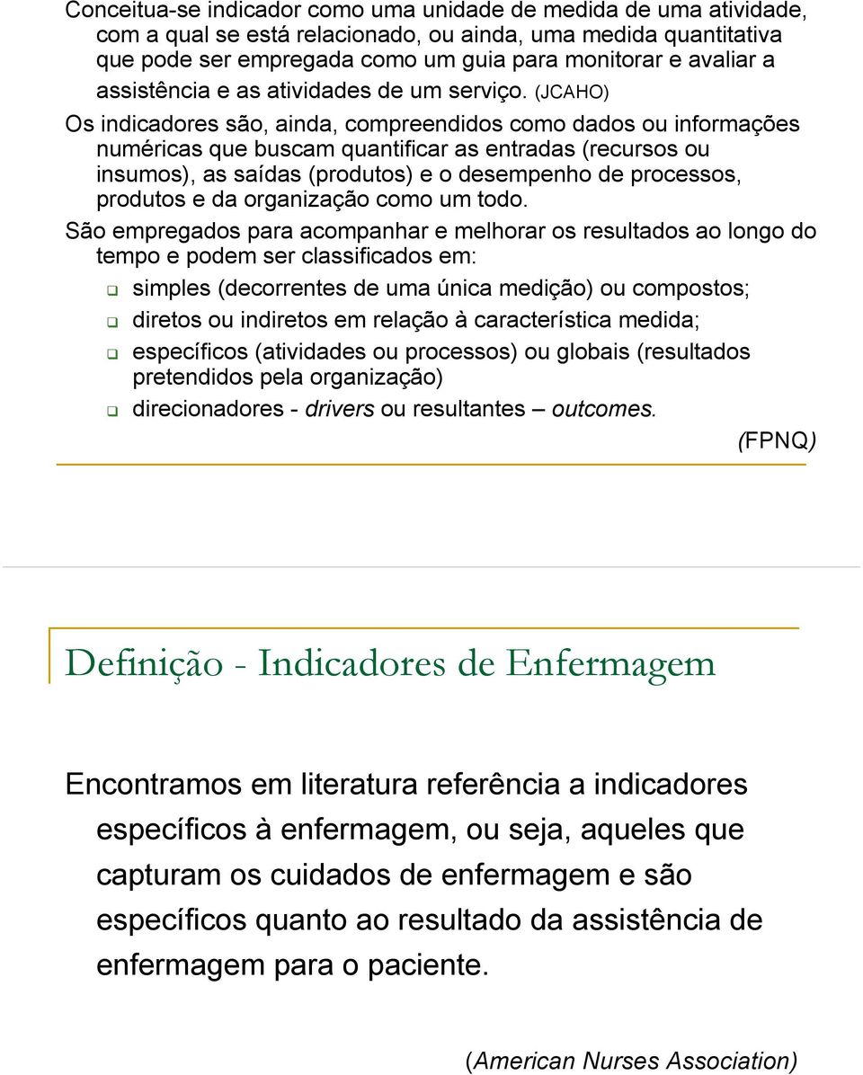 (JCAHO) Os indicadores são, ainda, compreendidos como dados ou informações numéricas que buscam quantificar as entradas (recursos ou insumos), as saídas (produtos) e o desempenho de processos,