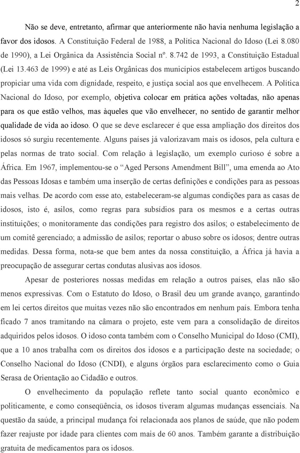 463 de 1999) e até as Leis Orgânicas dos municípios estabelecem artigos buscando propiciar uma vida com dignidade, respeito, e justiça social aos que envelhecem.