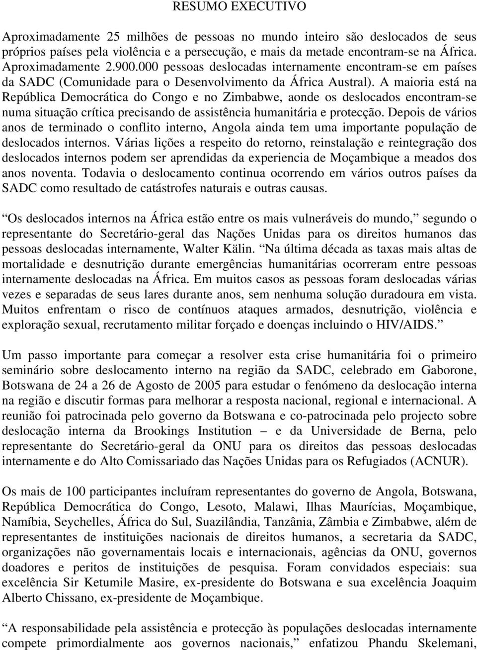 A maioria está na República Democrática do Congo e no Zimbabwe, aonde os deslocados encontram-se numa situação crítica precisando de assistência humanitária e protecção.