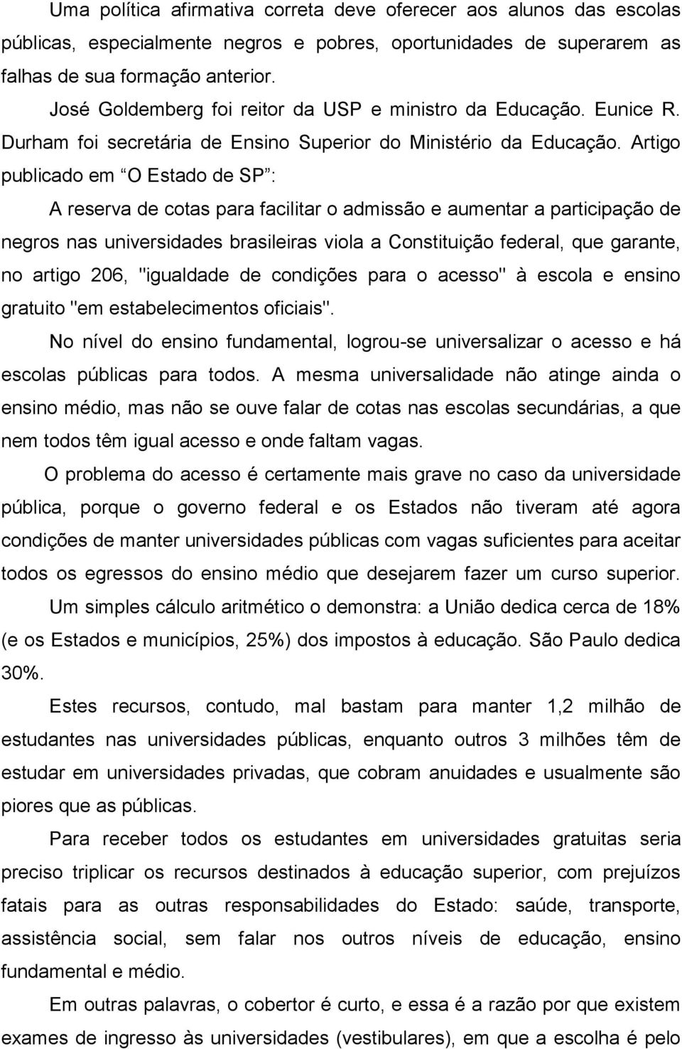 Artigo publicado em O Estado de SP : A reserva de cotas para facilitar o admissão e aumentar a participação de negros nas universidades brasileiras viola a Constituição federal, que garante, no