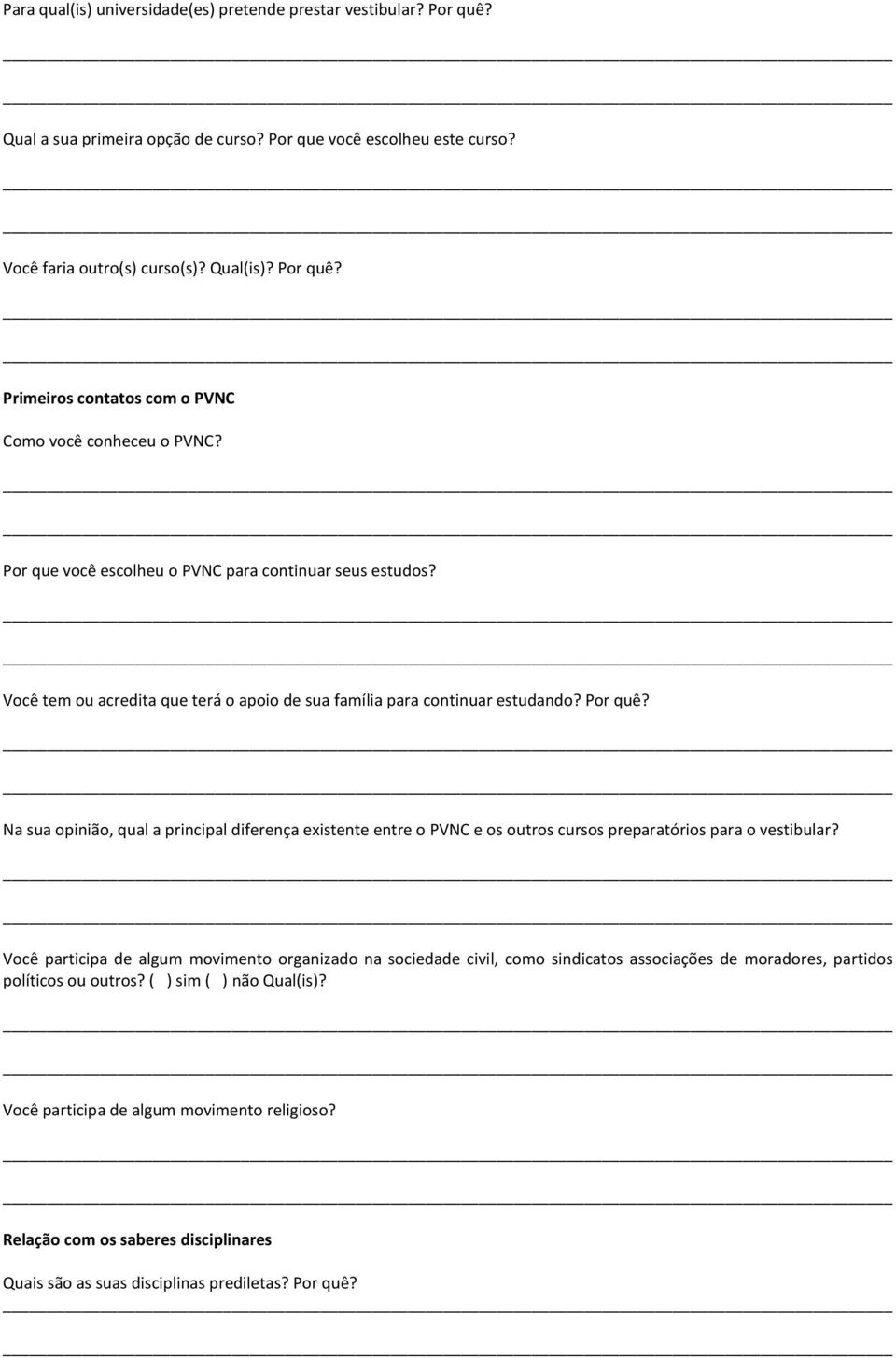 Na sua opinião, qual a principal diferença existente entre o PVNC e os outros cursos preparatórios para o vestibular?