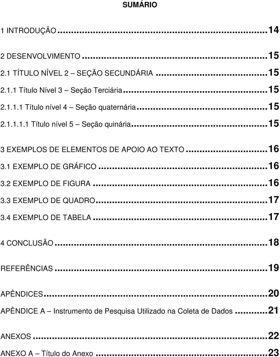 .. 16 3.3 EXEMPLO DE QUADRO... 17 3.4 EXEMPLO DE TABELA... 17 4 CONCLUSÃO... 18 REFERÊNCIAS... 19 APÊNDICES.
