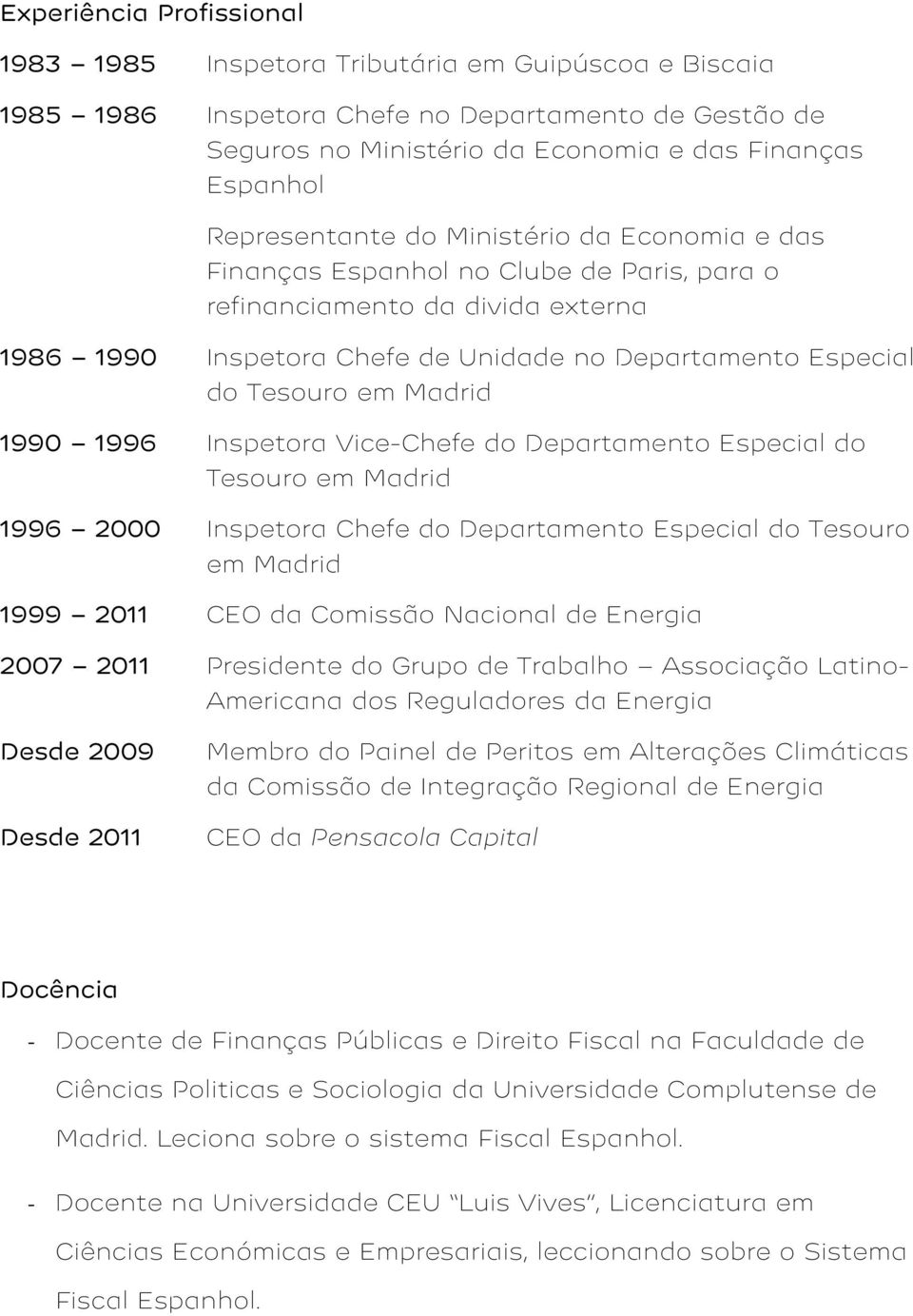 Madrid 1990 1996 Inspetora Vice-Chefe do Departamento Especial do Tesouro em Madrid 1996 2000 Inspetora Chefe do Departamento Especial do Tesouro em Madrid 1999 2011 CEO da Comissão Nacional de