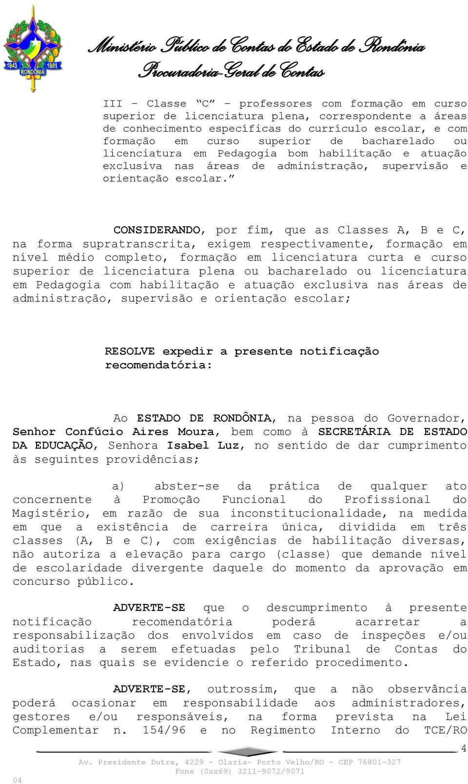 CONSIDERANDO, por fim, que as Classes A, B e C, na forma supratranscrita, exigem respectivamente, formação em nível médio completo, formação em licenciatura curta e curso superior de licenciatura