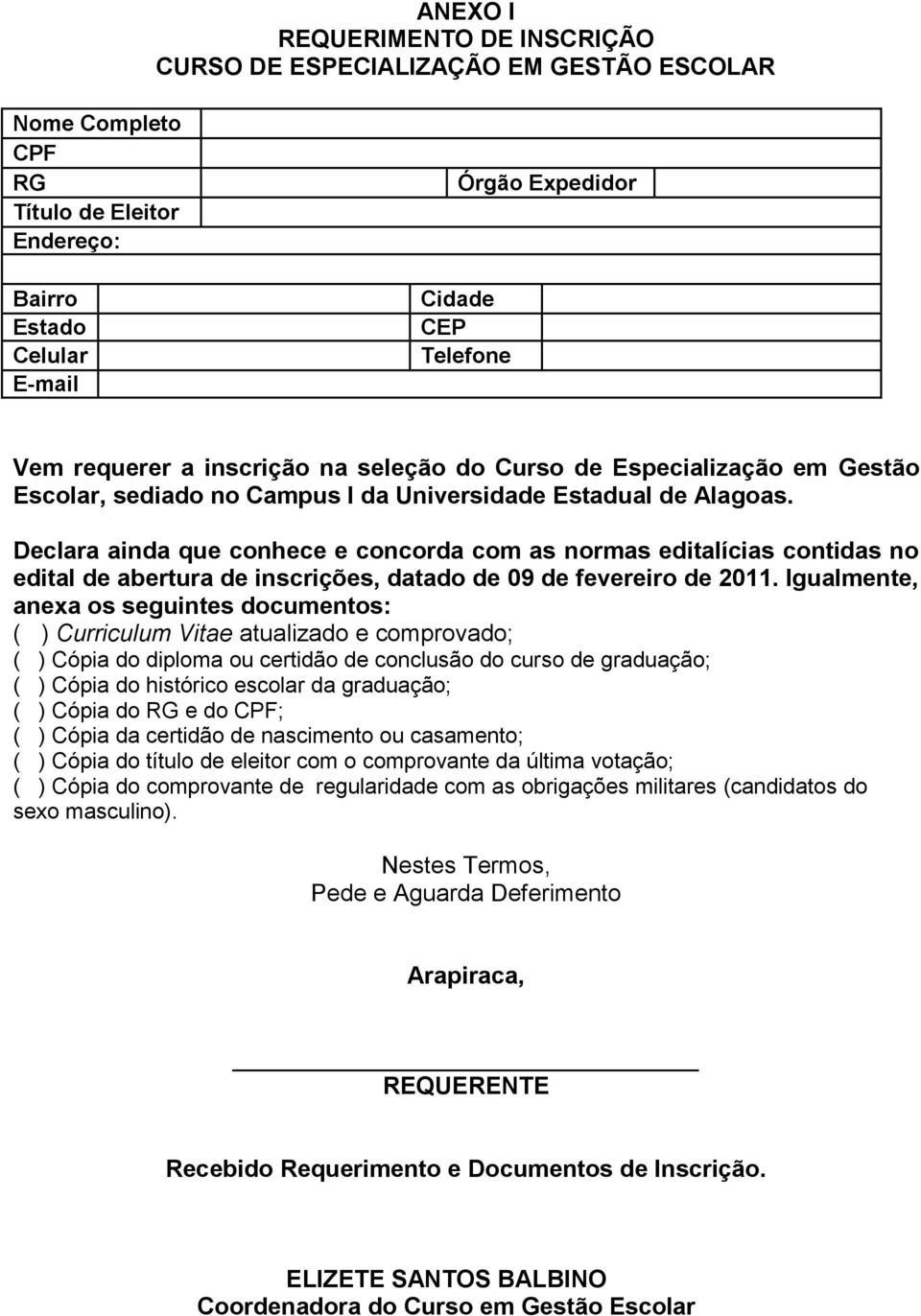 Declara ainda que conhece e concorda com as normas editalícias contidas no edital de abertura de inscrições, datado de 09 de fevereiro de 2011.