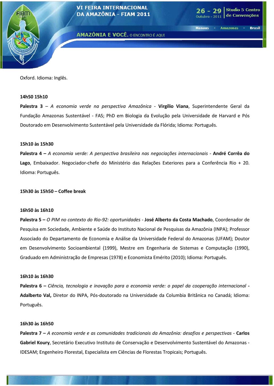 Pós Doutorado em Desenvolvimento Sustentável pela Universidade da Flórida; Idioma: 15h10 às 15h30 Palestra 4 A economia verde: A perspectiva brasileira nas negociações internacionais André Corrêa do