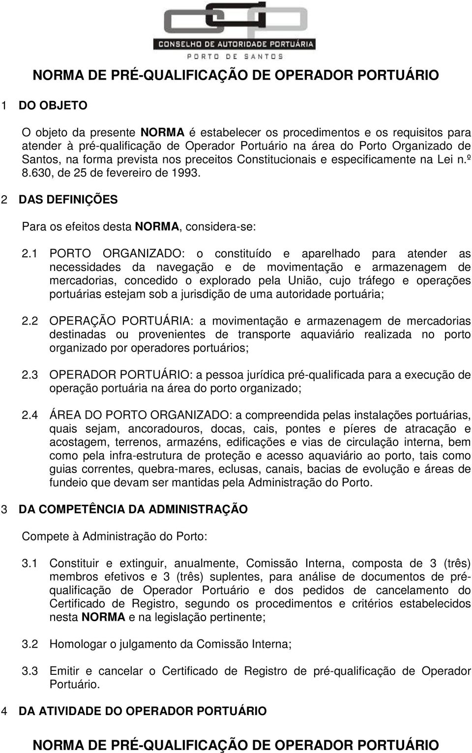 1 PORTO ORGANIZADO: o constituído e aparelhado para atender as necessidades da navegação e de movimentação e armazenagem de mercadorias, concedido o explorado pela União, cujo tráfego e operações