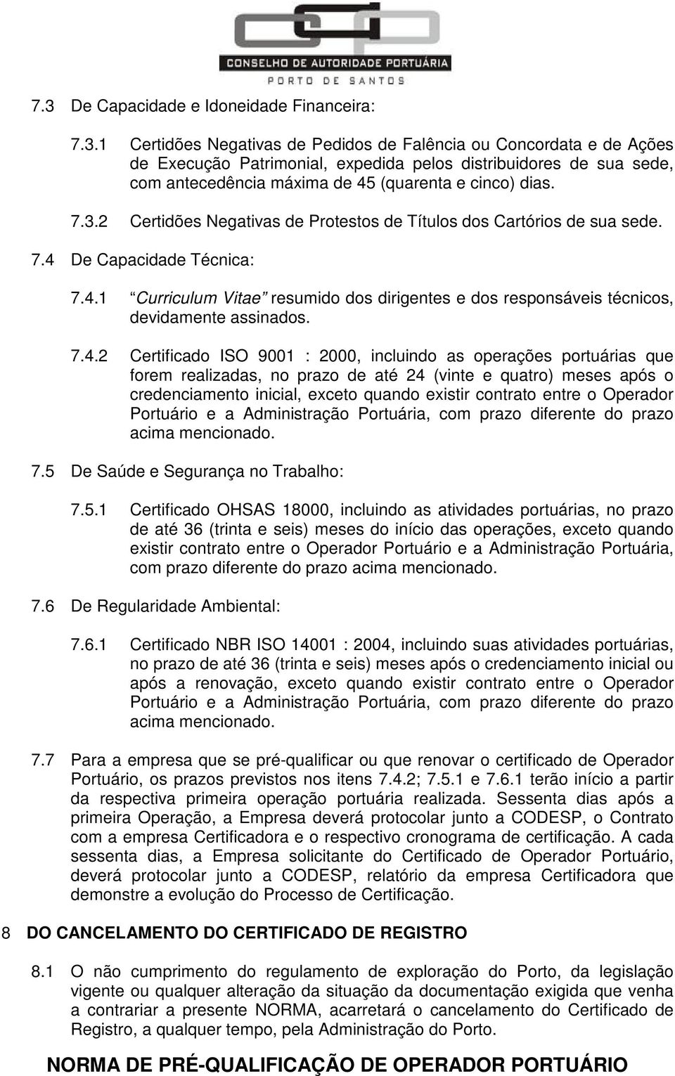 7.4.2 Certificado ISO 9001 : 2000, incluindo as operações portuárias que forem realizadas, no prazo de até 24 (vinte e quatro) meses após o credenciamento inicial, exceto quando existir contrato