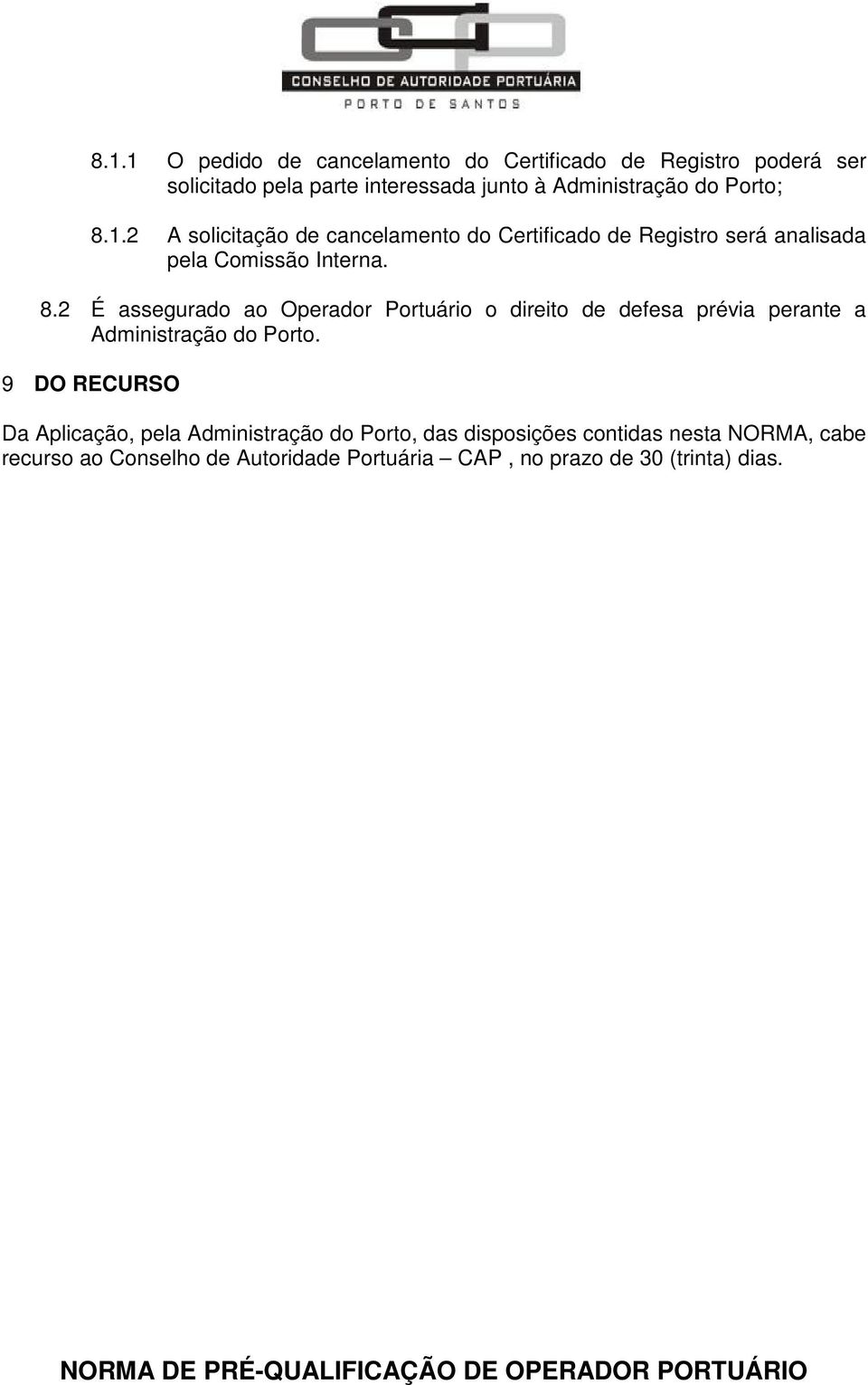 9 DO RECURSO Da Aplicação, pela Administração do Porto, das disposições contidas nesta NORMA, cabe recurso ao Conselho de