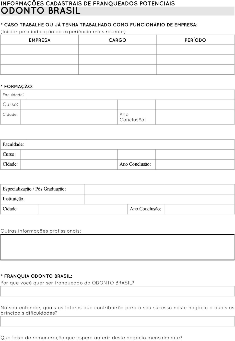 Conclusão: Instituição: Cidade: Outras informações profissionais: Ano Conclusão: * FRANQUIA ODONTO BRASIL: Por que você quer ser franqueado da ODONTO BRASIL?