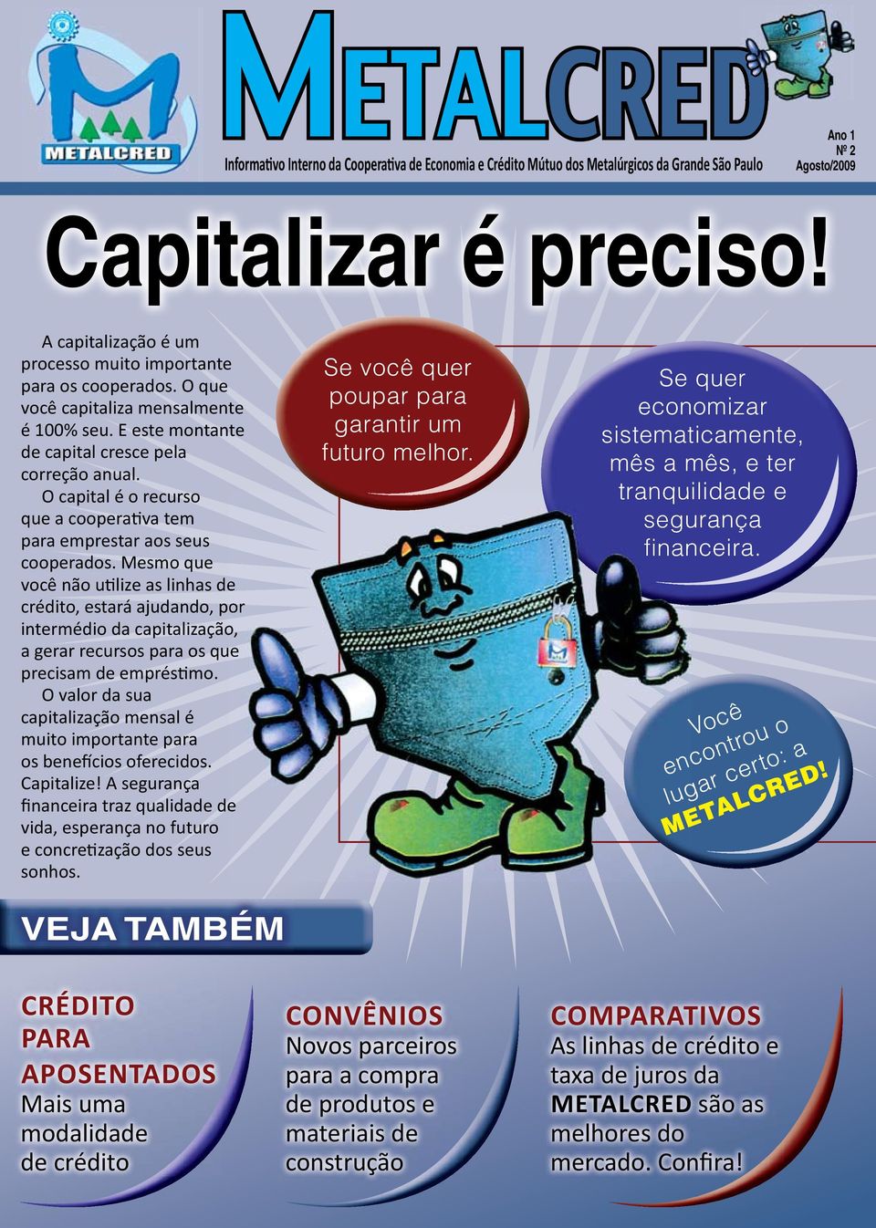O capital é o recurso que a cooperativa tem para emprestar aos seus cooperados.