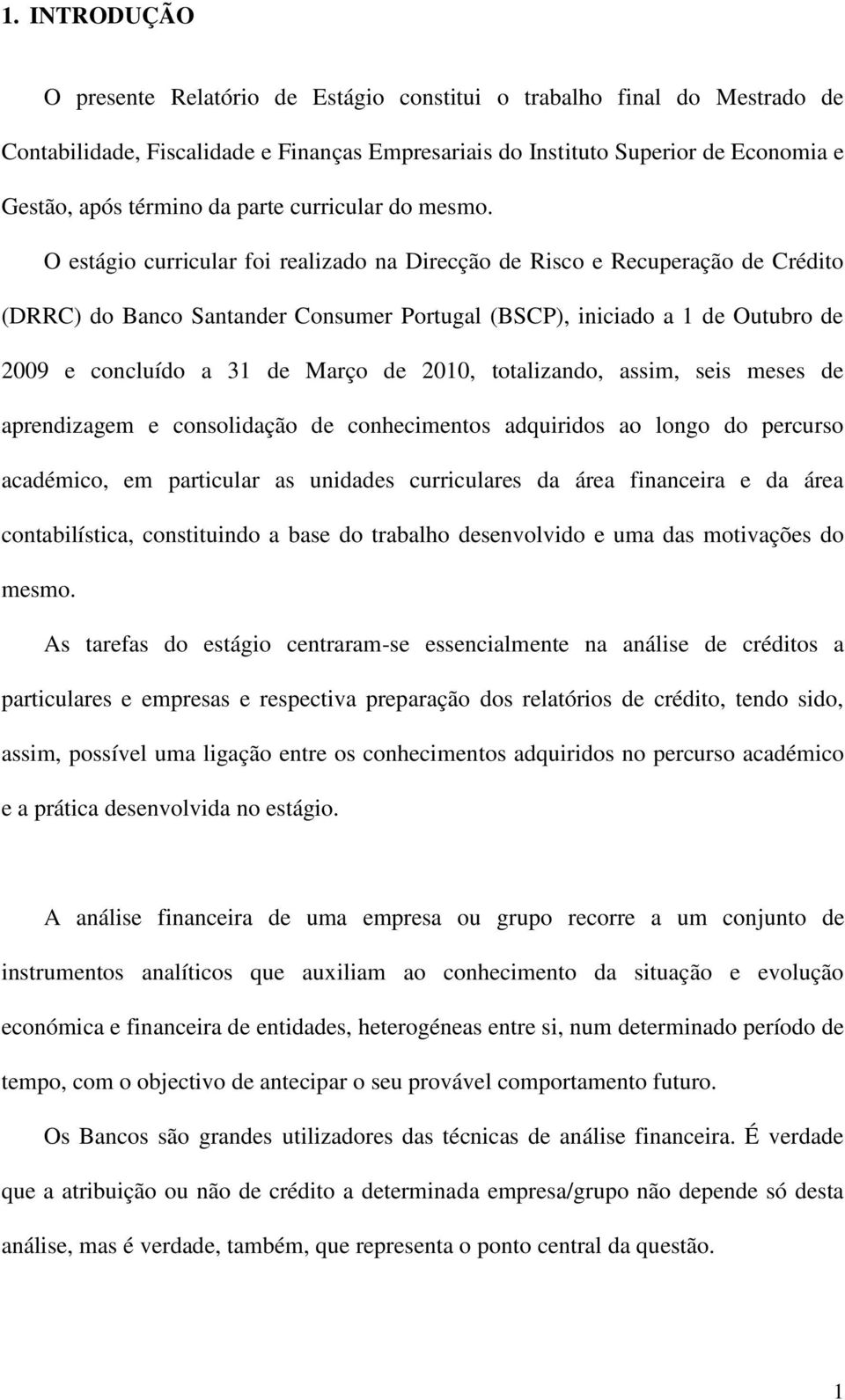 O estágio curricular foi realizado na Direcção de Risco e Recuperação de Crédito (DRRC) do Banco Santander Consumer Portugal (BSCP), iniciado a 1 de Outubro de 2009 e concluído a 31 de Março de 2010,