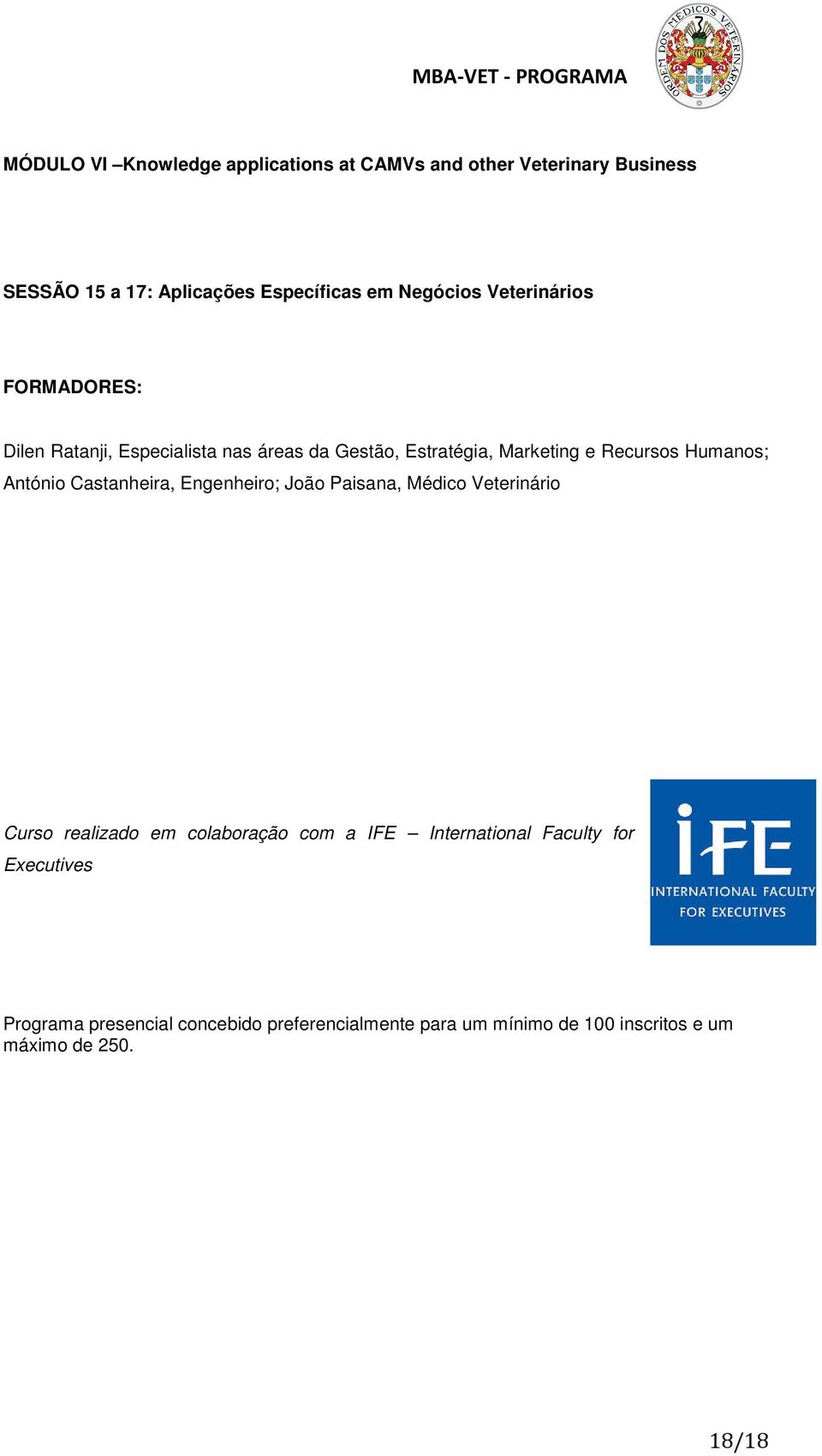Humanos; António Castanheira, Engenheiro; João Paisana, Médico Veterinário Curso realizado em colaboração com a IFE