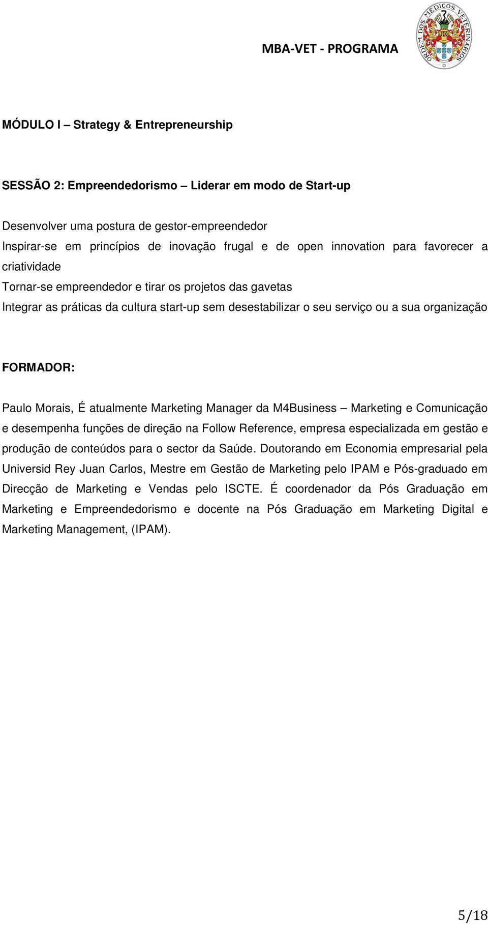 FORMADOR: Paulo Morais, É atualmente Marketing Manager da M4Business Marketing e Comunicação e desempenha funções de direção na Follow Reference, empresa especializada em gestão e produção de