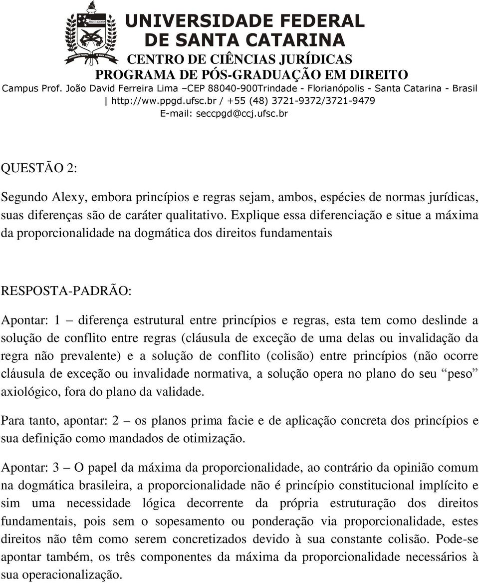 conflito entre regras (cláusula de exceção de uma delas ou invalidação da regra não prevalente) e a solução de conflito (colisão) entre princípios (não ocorre cláusula de exceção ou invalidade