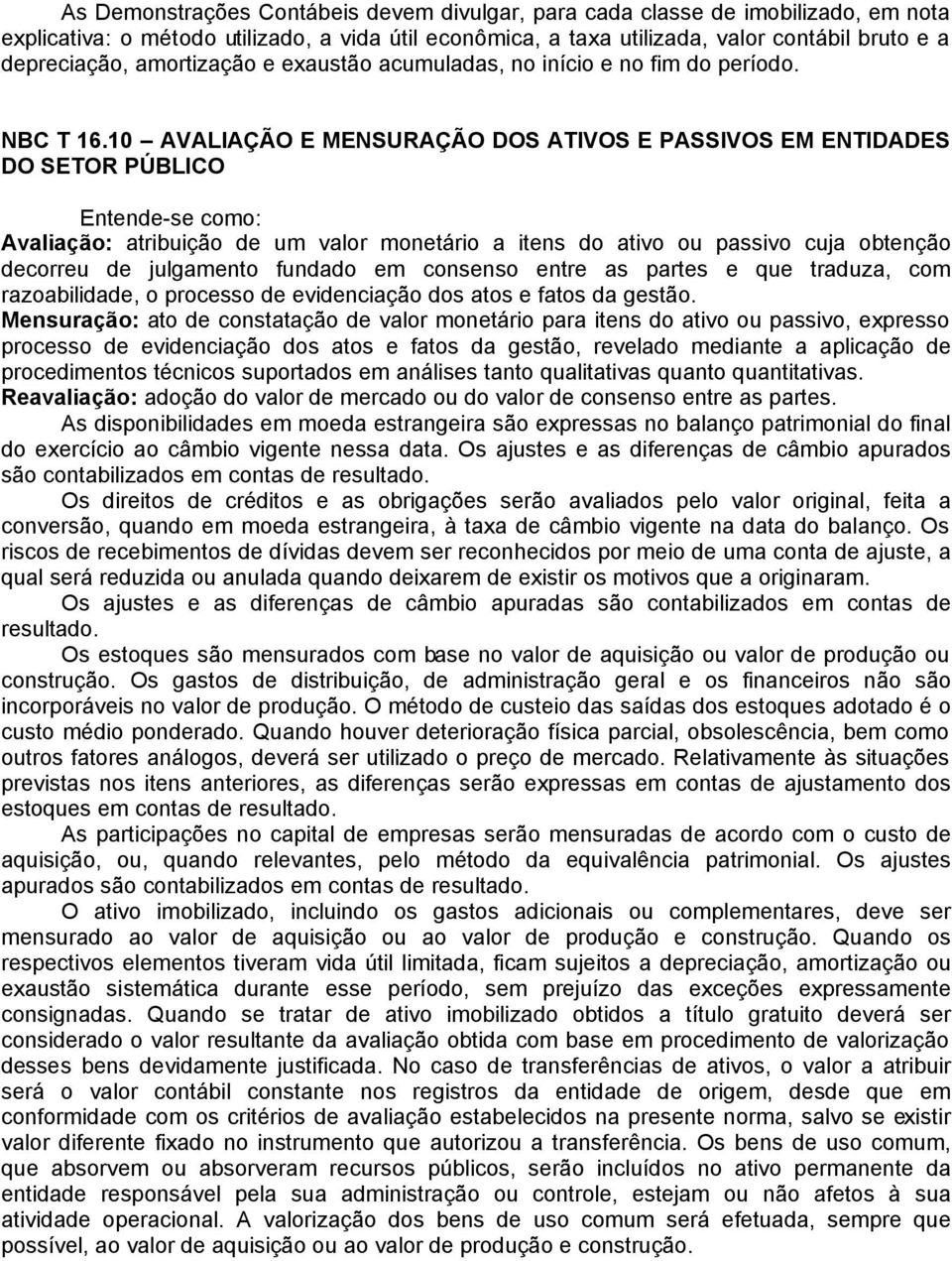 10 AVALIAÇÃO E MENSURAÇÃO DOS ATIVOS E PASSIVOS EM ENTIDADES DO SETOR PÚBLICO Entende-se como: Avaliação: atribuição de um valor monetário a itens do ativo ou passivo cuja obtenção decorreu de