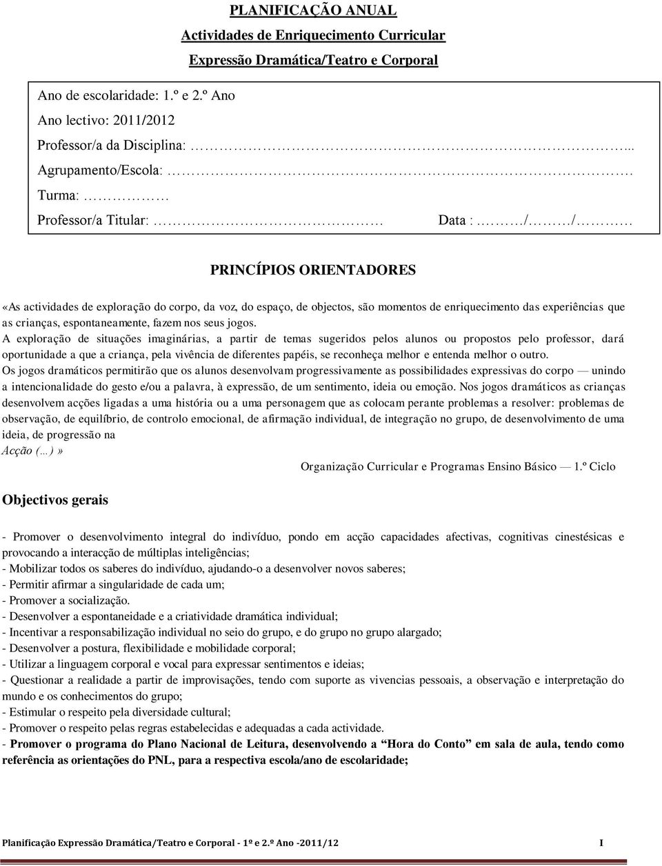 / / PRINCÍPIOS ORIENTADORES «As actividades de exploração do corpo, da voz, do espaço, de objectos, são momentos de enriquecimento das experiências que as crianças, espontaneamente, fazem nos seus