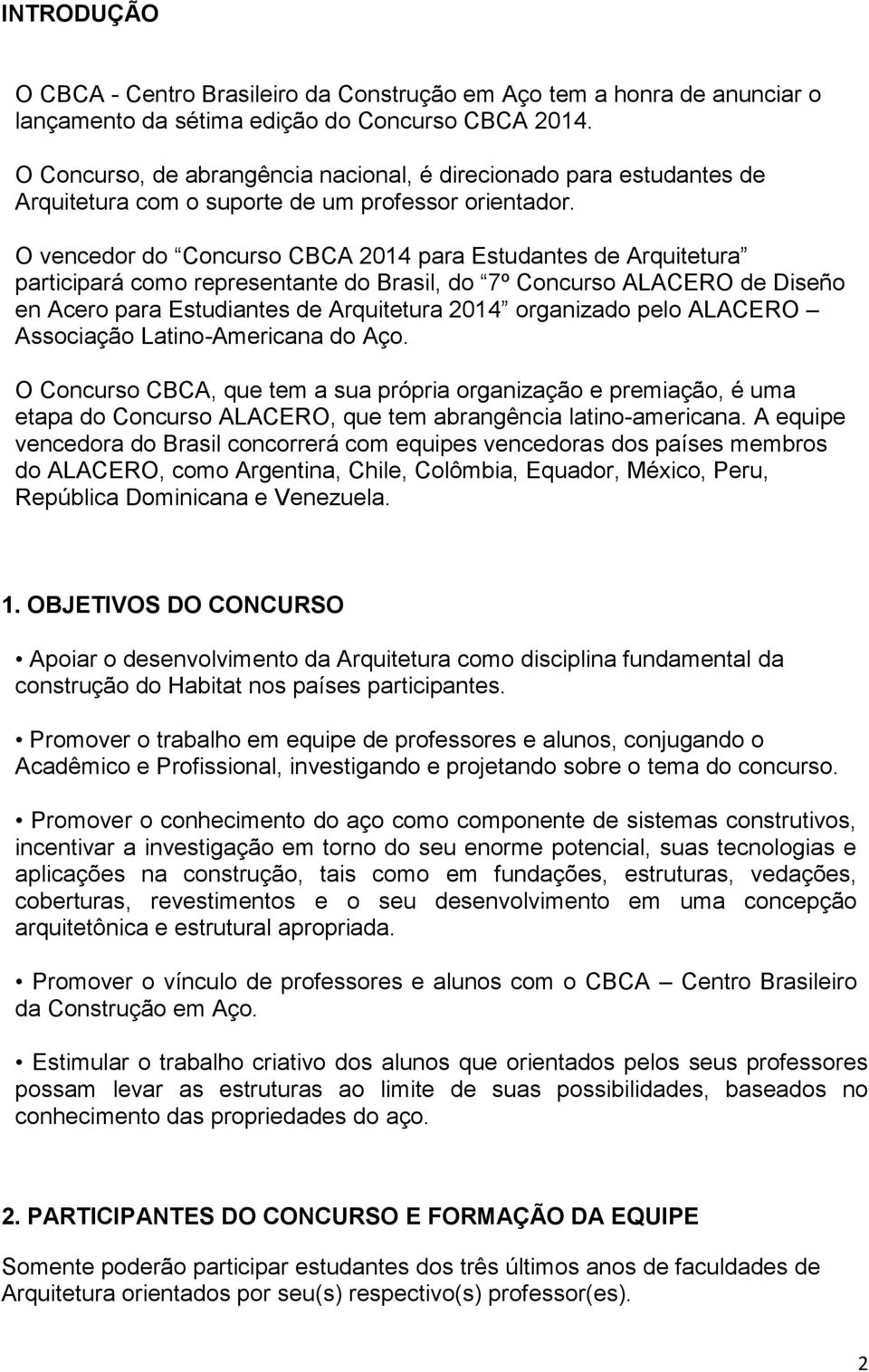 O vencedor do Concurso CBCA 2014 para Estudantes de Arquitetura participará como representante do Brasil, do 7º Concurso ALACERO de Diseño en Acero para Estudiantes de Arquitetura 2014 organizado