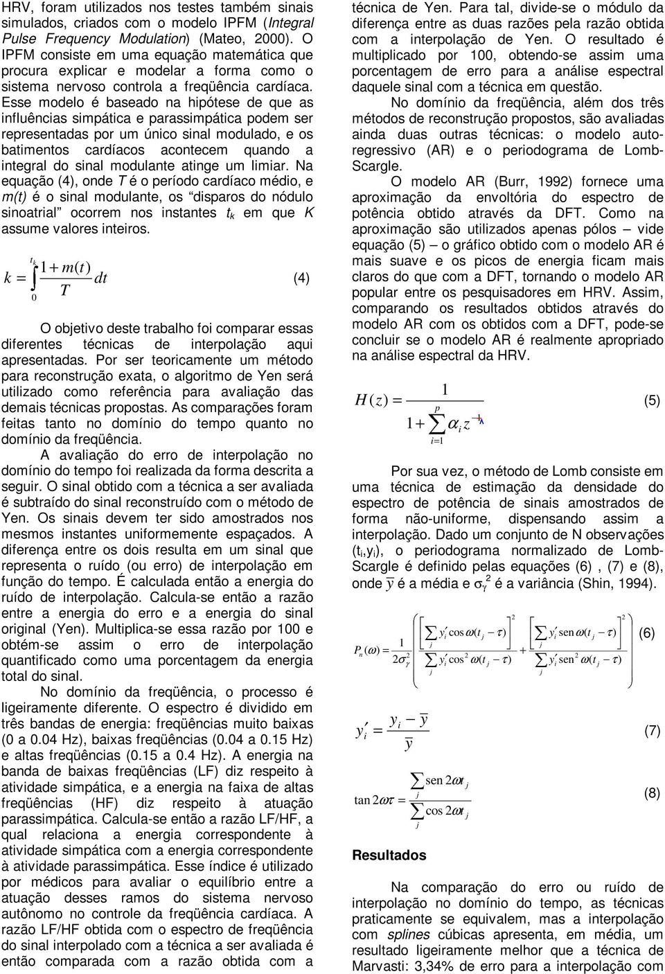 Esse modelo é baseado na hóese de que as nfluêncas smáca e arassmáca odem ser reresenadas or um únco snal modulado, e os bamenos cardíacos aconecem quando a negral do snal modulane ange um lmar.