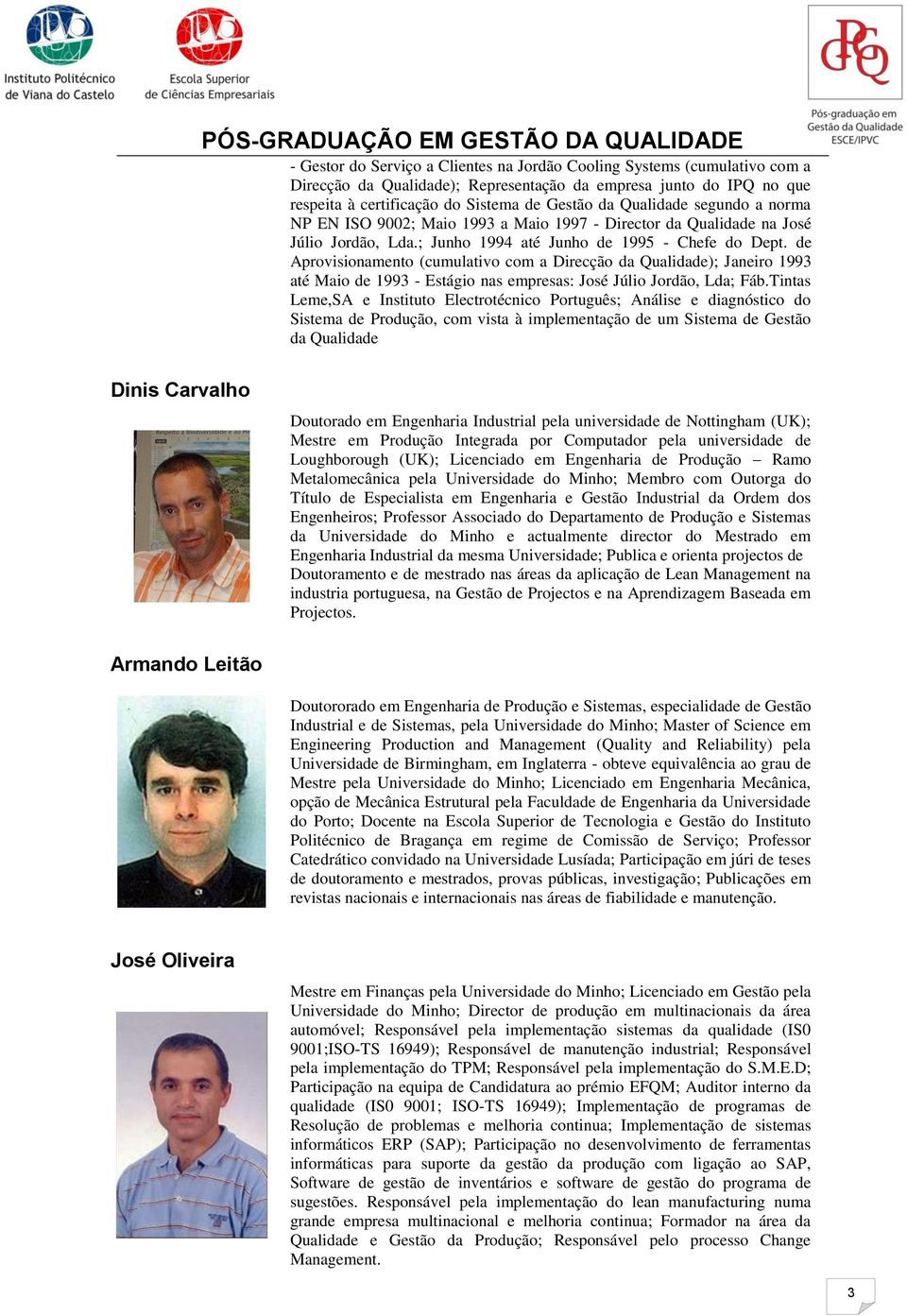 de Aprovisionamento (cumulativo com a Direcção da Qualidade); Janeiro 1993 até Maio de 1993 - Estágio nas empresas: José Júlio Jordão, Lda; Fáb.