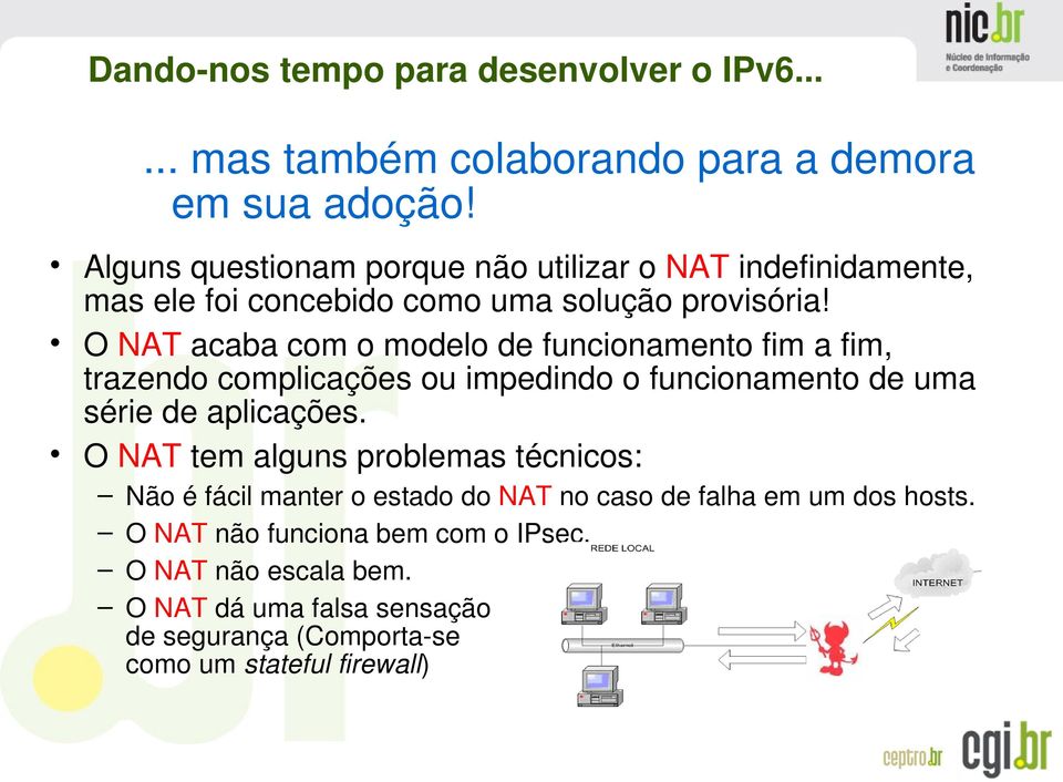 O NAT acaba com o modelo de funcionamento fim a fim, trazendo complicações ou impedindo o funcionamento de uma série de aplicações.