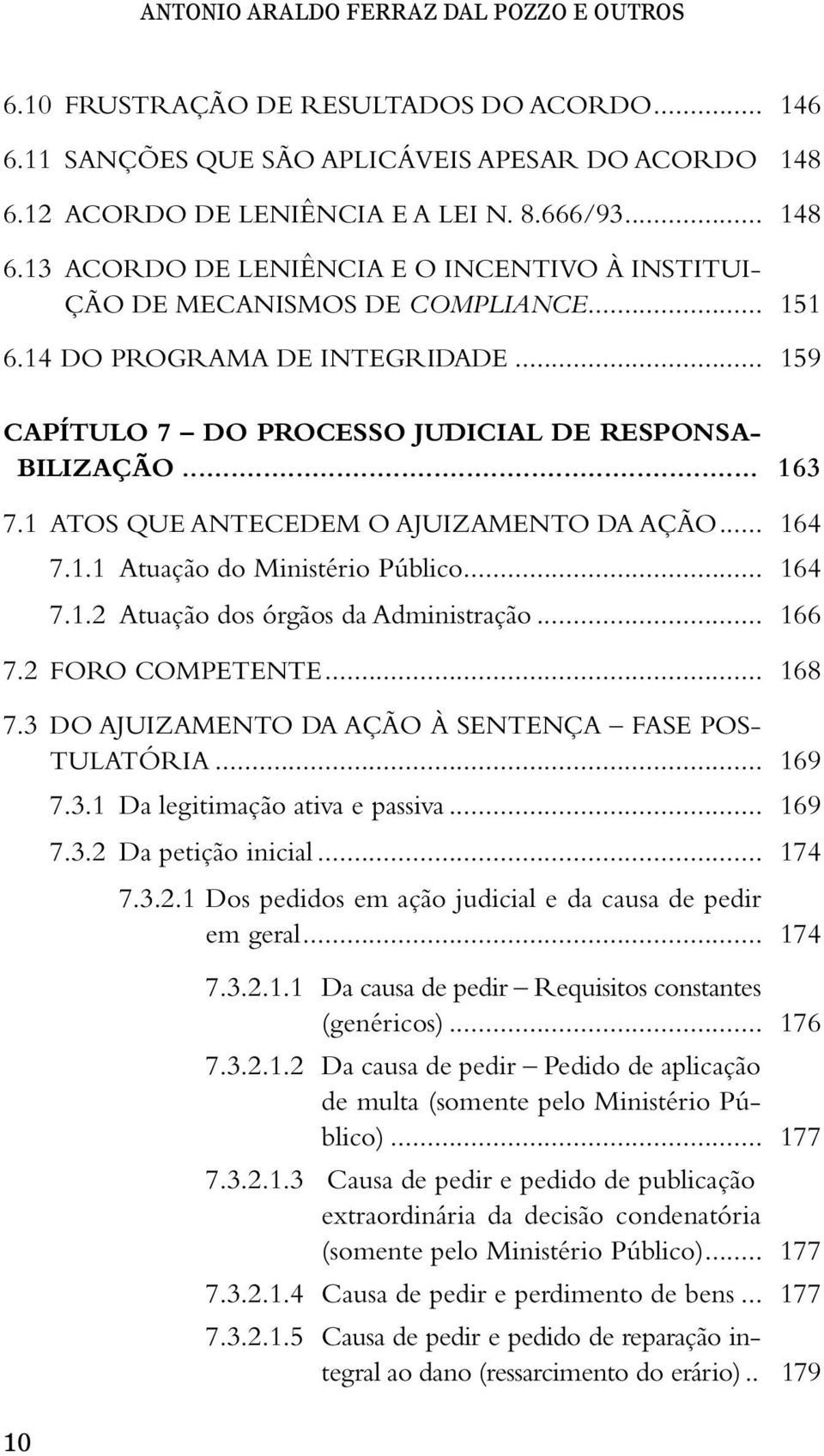 .. 159 CAPÍTULO 7 DO PROCESSO JUDICIAL DE RESPONSA- BILIZAÇÃO... 163 7.1 ATOS QUE ANTECEDEM O AJUIZAMENTO DA AÇÃO... 164 7.1.1 Atuação do Ministério Público... 164 7.1.2 Atuação dos órgãos da Administração.