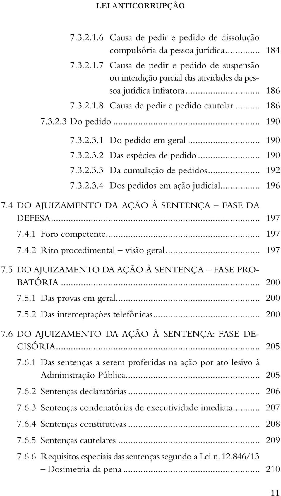 3.2.3.4 Dos pedidos em ação judicial... 196 7.4 DO AJUIZAMENTO DA AÇÃO À SENTENÇA FASE DA DEFESA... 197 7.4.1 Foro competente... 197 7.4.2 Rito procedimental visão geral... 197 7.5 DO AJUIZAMENTO DA AÇÃO À SENTENÇA FASE PRO- BATÓRIA.