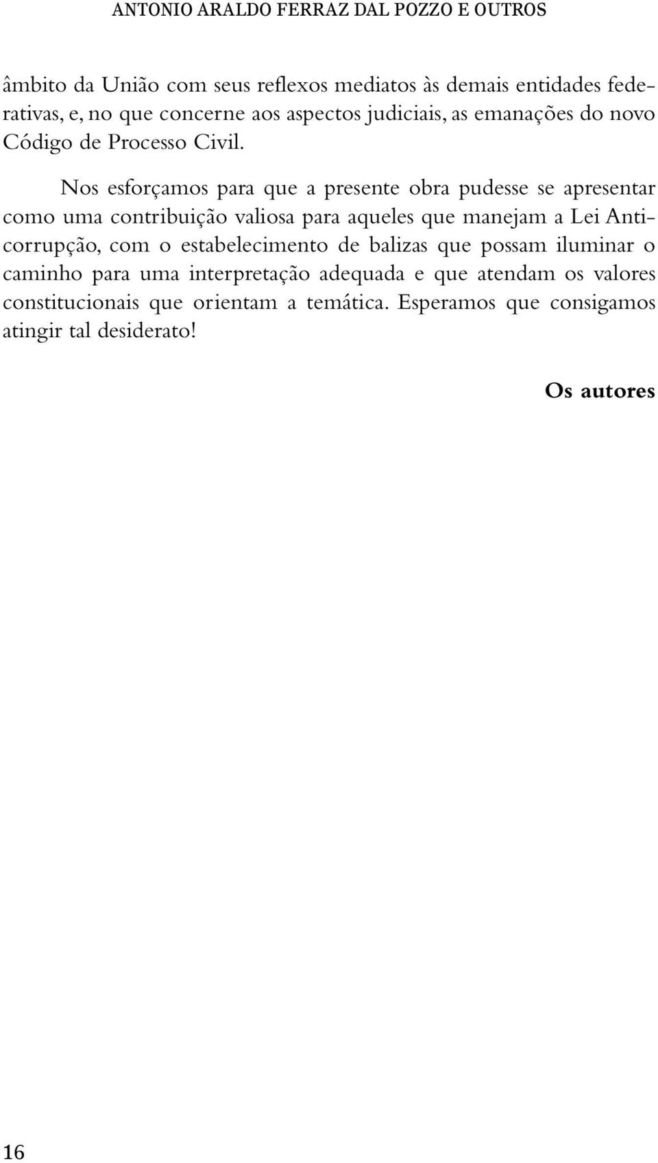 Nos esforçamos para que a presente obra pudesse se apresentar como uma contribuição valiosa para aqueles que manejam a Lei Anticorrupção, com