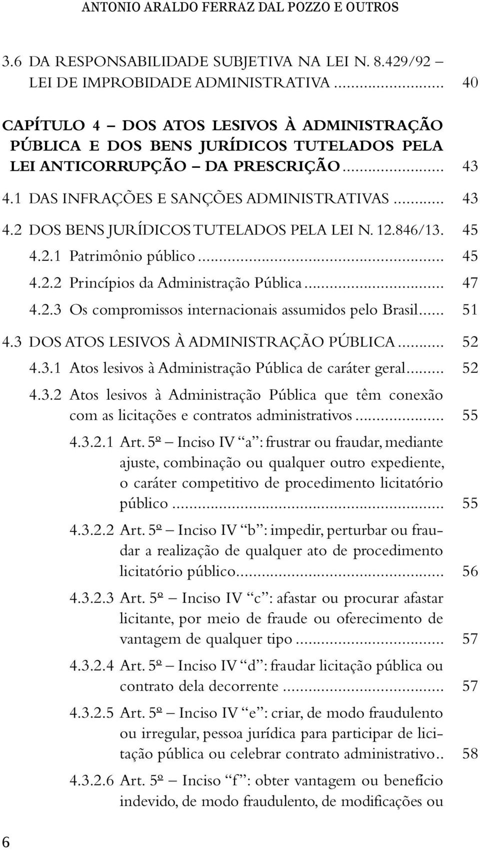 12.846/13. 45 4.2.1 Patrimônio público... 45 4.2.2 Princípios da Administração Pública... 47 4.2.3 Os compromissos internacionais assumidos pelo Brasil... 51 4.