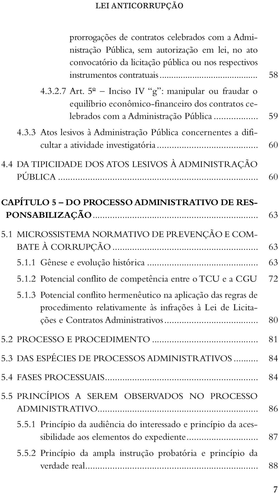 .. 60 4.4 DA TIPICIDADE DOS ATOS LESIVOS À ADMINISTRAÇÃO PÚBLICA... 60 CAPÍTULO 5 DO PROCESSO ADMINISTRATIVO DE RES- PONSABILIZAÇÃO... 63 5.