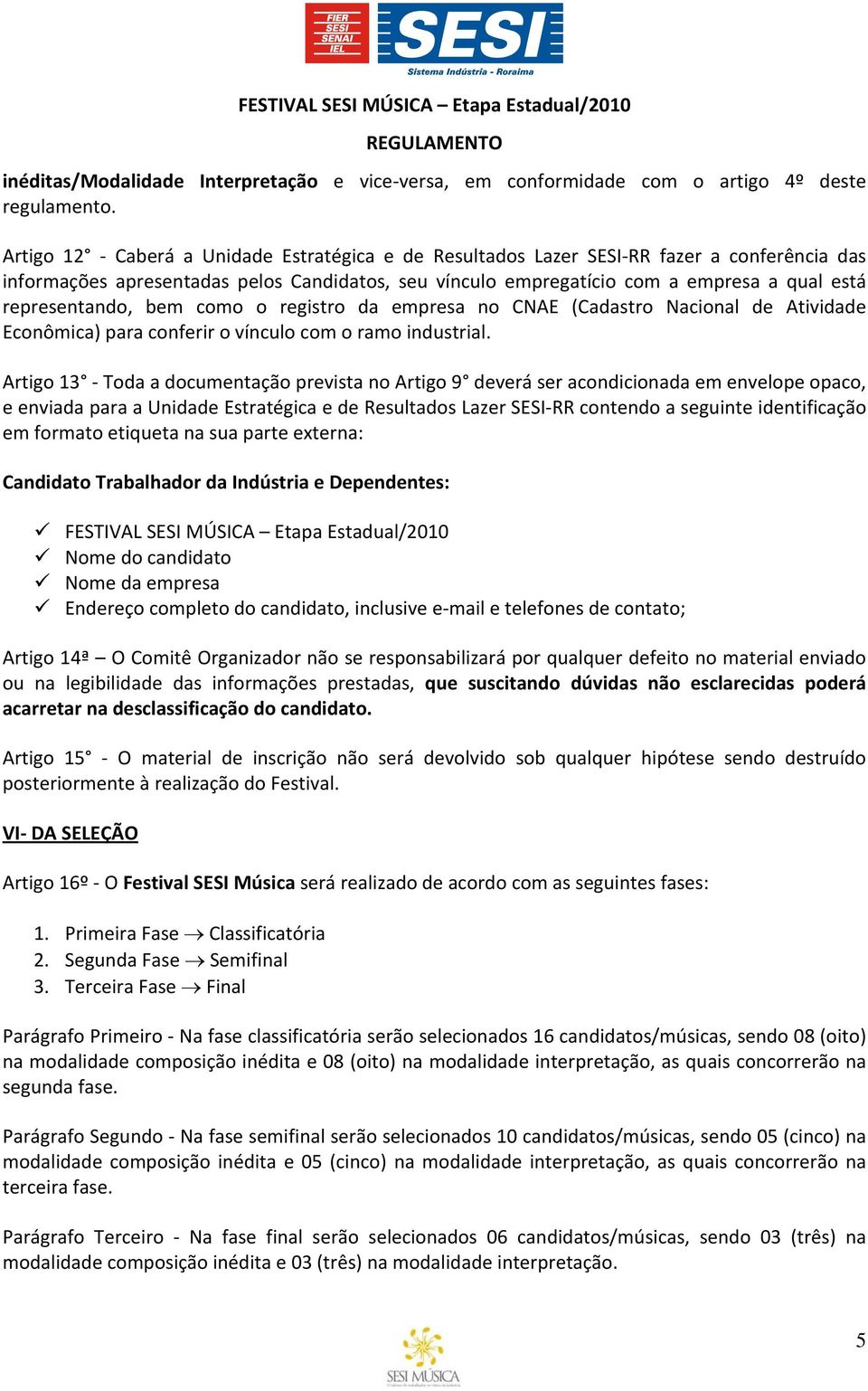 representando, bem como o registro da empresa no CNAE (Cadastro Nacional de Atividade Econômica) para conferir o vínculo com o ramo industrial.