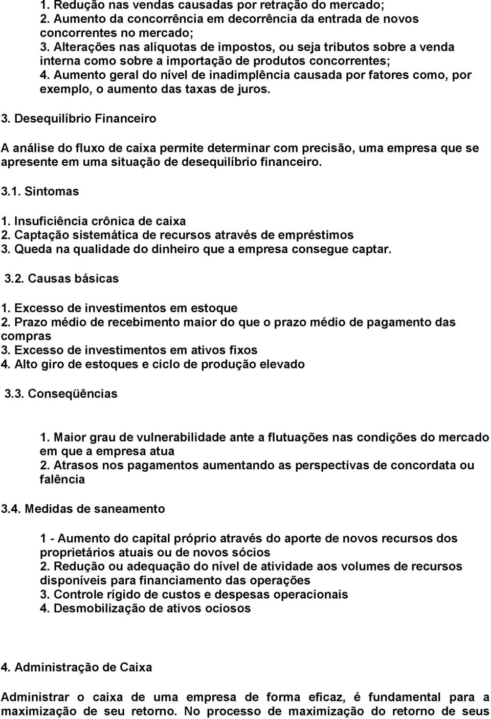 Aumento geral do nível de inadimplência causada por fatores como, por exemplo, o aumento das taxas de juros. 3.