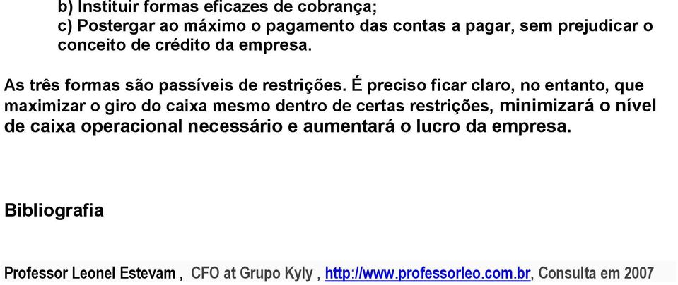 É preciso ficar claro, no entanto, que maximizar o giro do caixa mesmo dentro de certas restrições, minimizará o nível