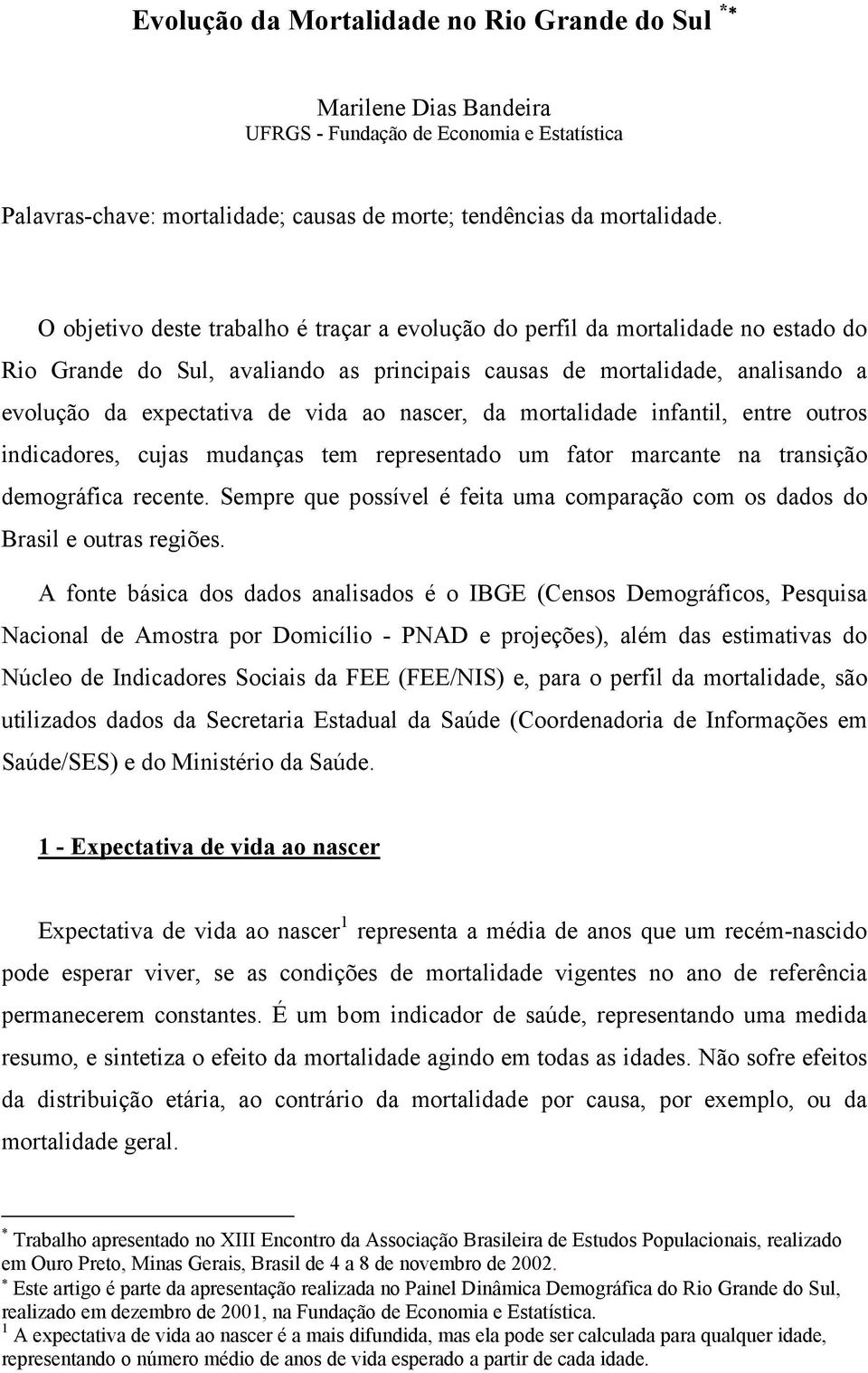 nascer, da mortalidade infantil, entre outros indicadores, cujas mudanças tem representado um fator marcante na transição demográfica recente.