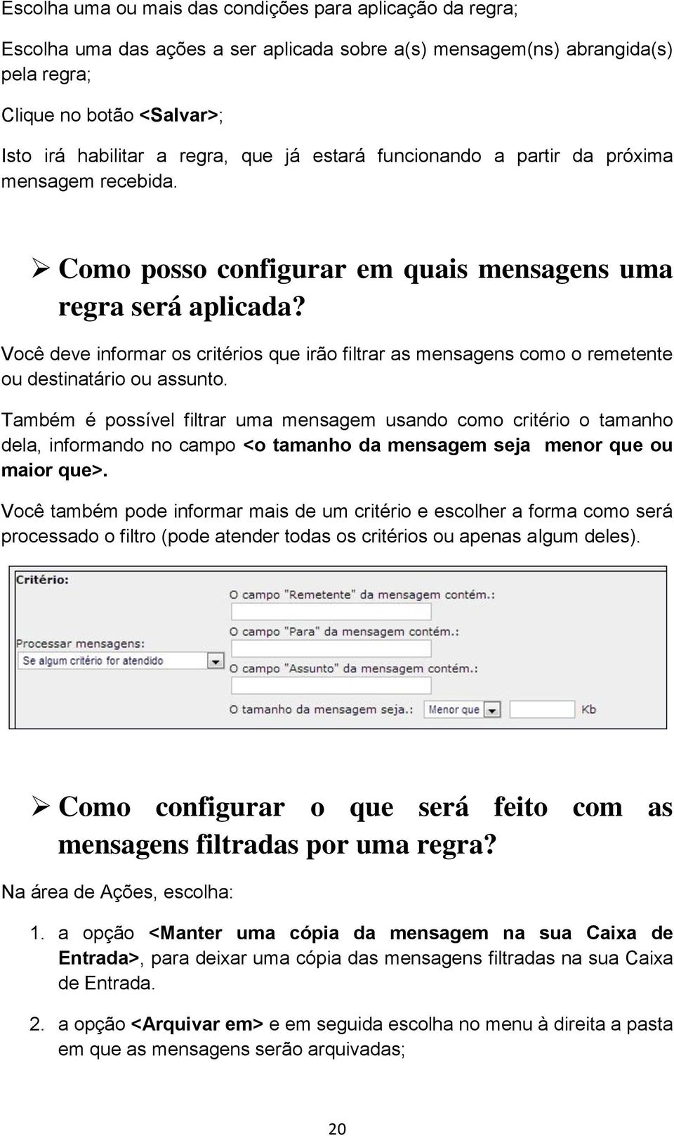 Você deve informar os critérios que irão filtrar as mensagens como o remetente ou destinatário ou assunto.