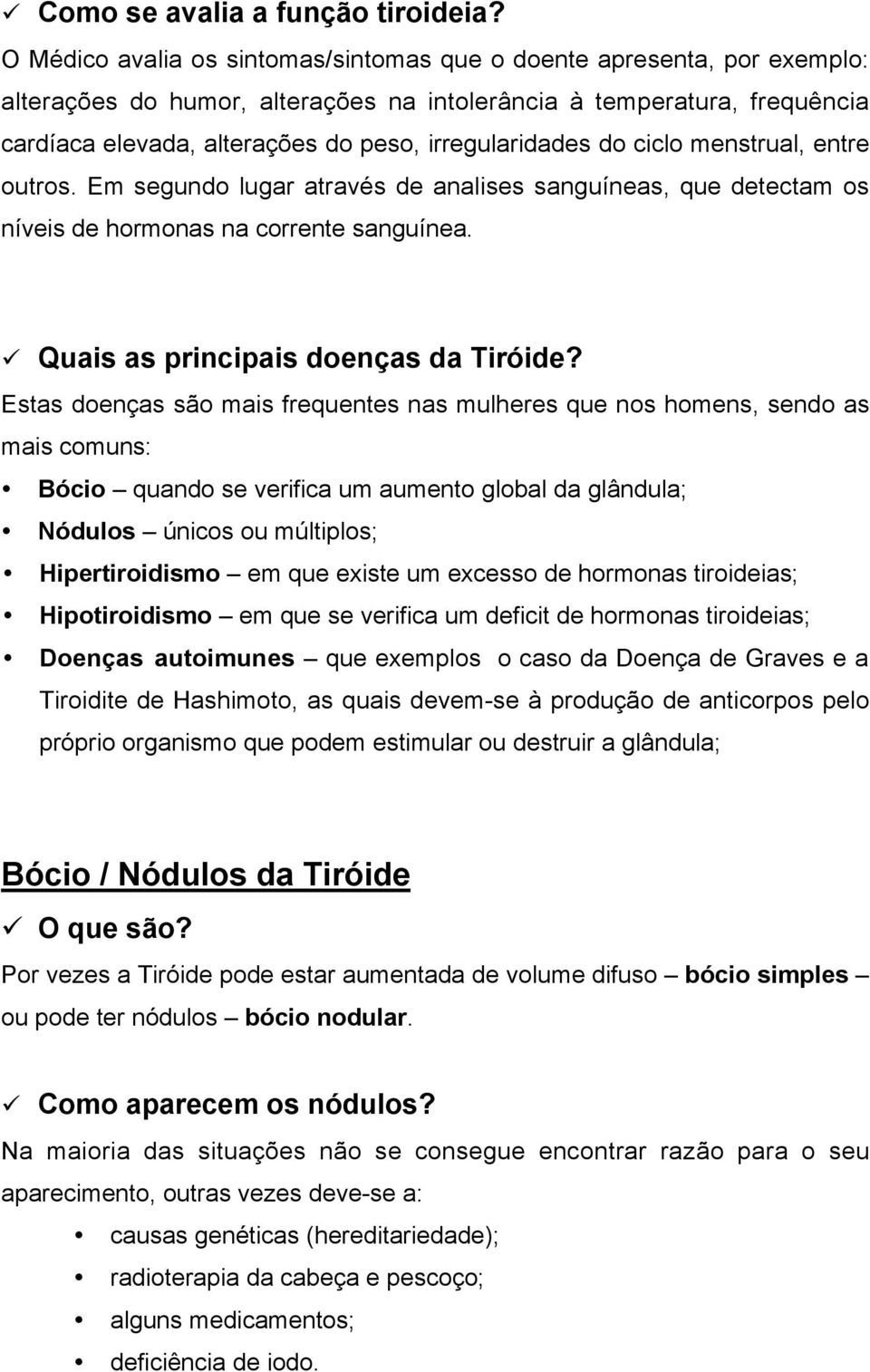 irregularidades do ciclo menstrual, entre outros. Em segundo lugar através de analises sanguíneas, que detectam os níveis de hormonas na corrente sanguínea. Quais as principais doenças da Tiróide?