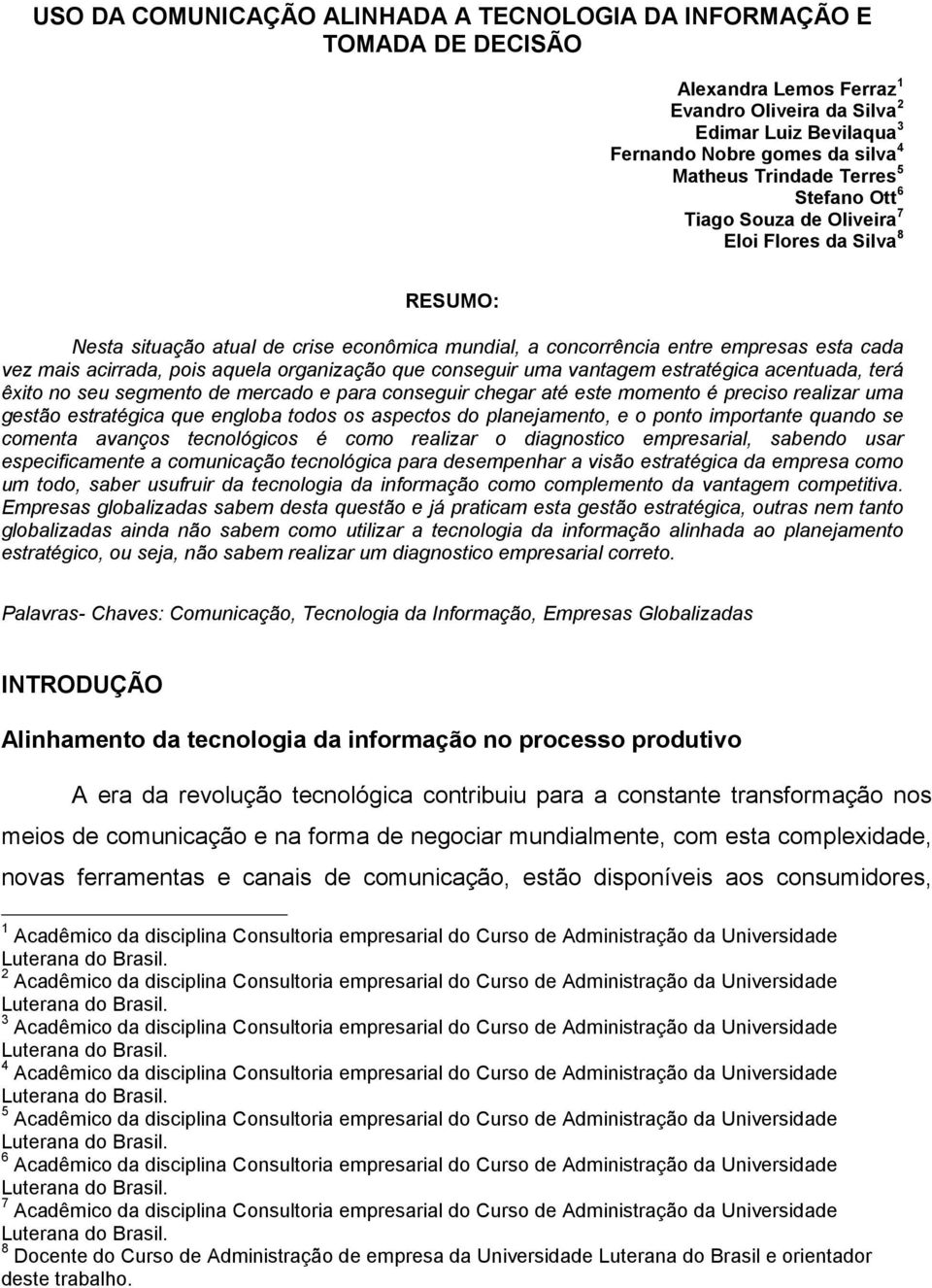 pois aquela organização que conseguir uma vantagem estratégica acentuada, terá êxito no seu segmento de mercado e para conseguir chegar até este momento é preciso realizar uma gestão estratégica que