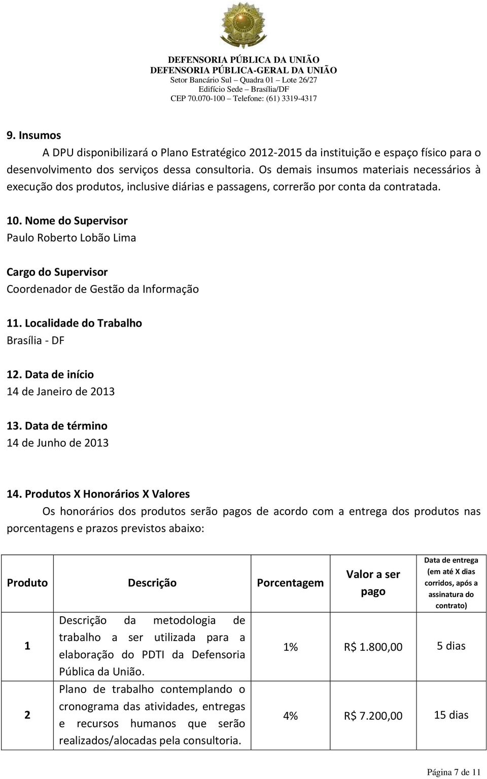 Nome do Supervisor Paulo Roberto Lobão Lima Cargo do Supervisor Coordenador de Gestão da Informação 11. Localidade do Trabalho Brasília - DF 12. Data de início 14 de Janeiro de 2013 13.
