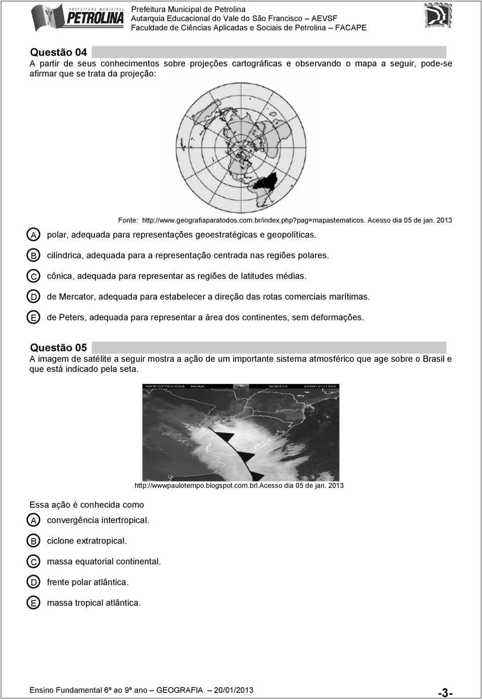 2013 polar, adequada para representações geoestratégicas e geopolíticas. cilíndrica, adequada para a representação centrada nas regiões polares.