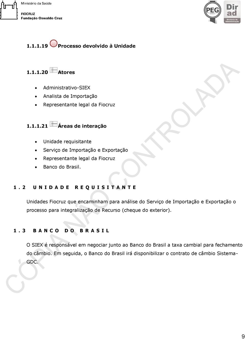 Recurso (cheque do exterior). 1. 3 B A N C O D O B R A S I L O SIEX é responsável em negociar junto ao Banco do Brasil a taxa cambial para fechamento do câmbio.