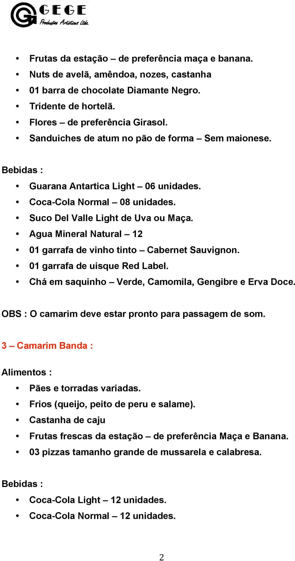 Agua Mineral Natural 12 01 garrafa de vinho tinto Cabernet Sauvignon. 01 garrafa de uisque Red Label. Chá em saquinho Verde, Camomila, Gengibre e Erva Doce.