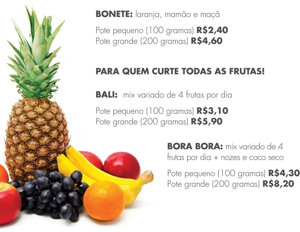bali: mix variado de 4 frutas por dia Pote pequeno (100 gramas) R$3,10 Pote grande (200