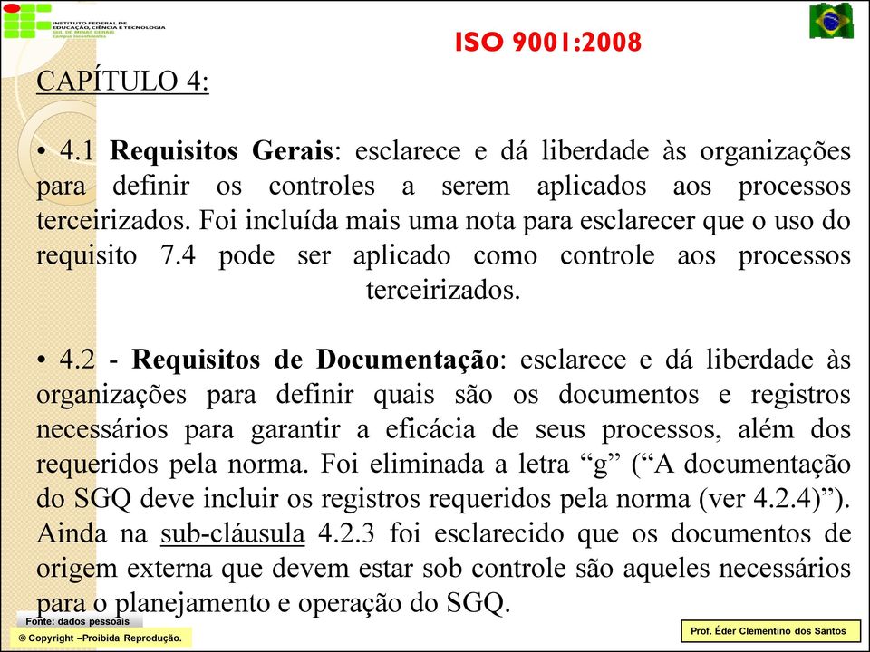 2 - Requisitos de Documentação: esclarece e dá liberdade às organizações para definir quais são os documentos e registros necessários para garantir a eficácia de seus processos, além dos