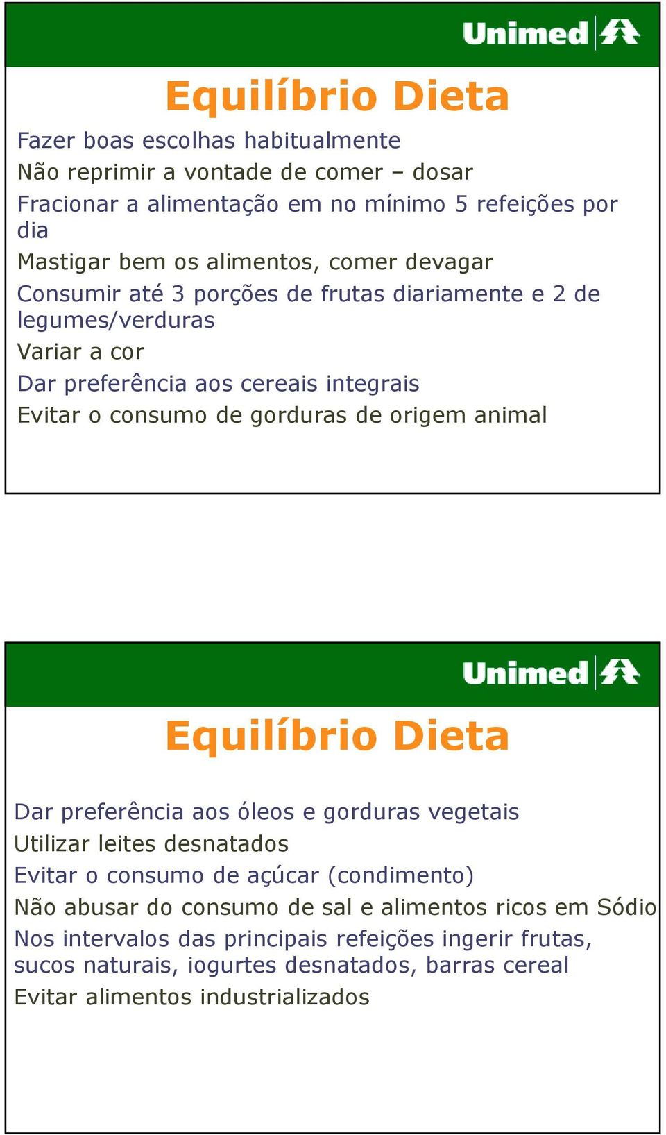 gorduras de origem animal Equilíbrio Dieta Dar preferência aos óleos e gorduras vegetais Utilizar leites desnatados Evitar o consumo de açúcar (condimento) Não abusar do