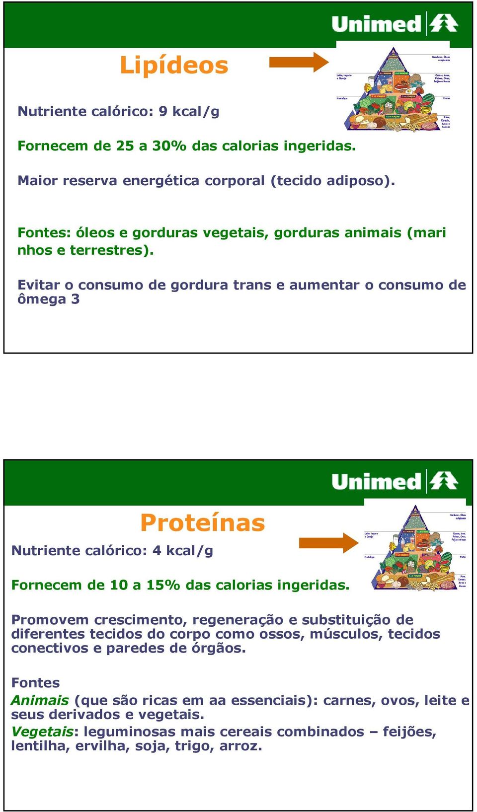 Evitar o consumo de gordura trans e aumentar o consumo de ômega 3 Proteínas Nutriente calórico: 4 kcal/g Fornecem de 10 a 15% das calorias ingeridas.
