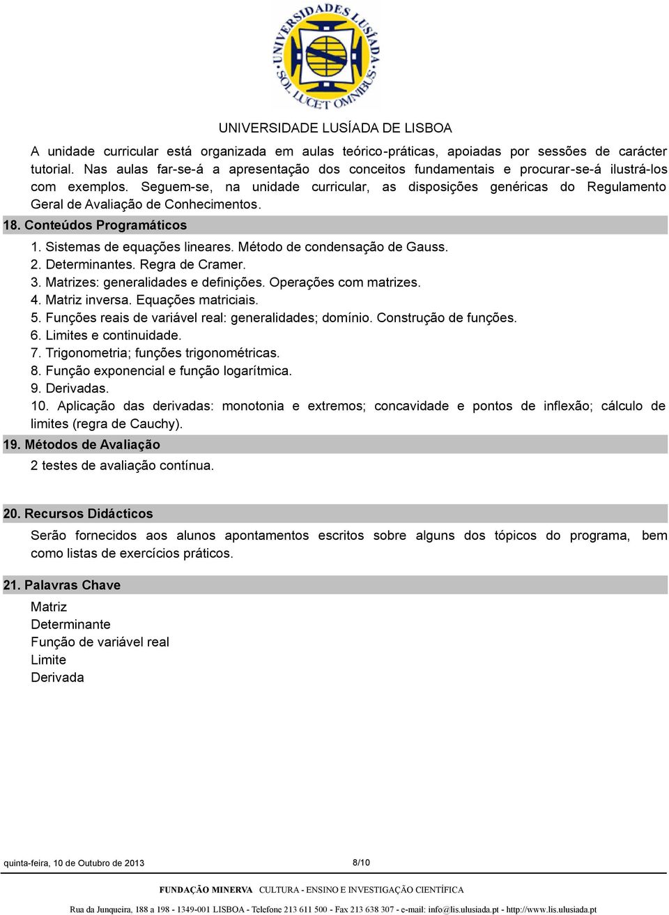 Seguemse, na unidade curricular, as disposições genéricas do Regulamento Geral de Avaliação de Conhecimentos. 18. Conteúdos Programáticos 1. Sistemas de equações lineares.