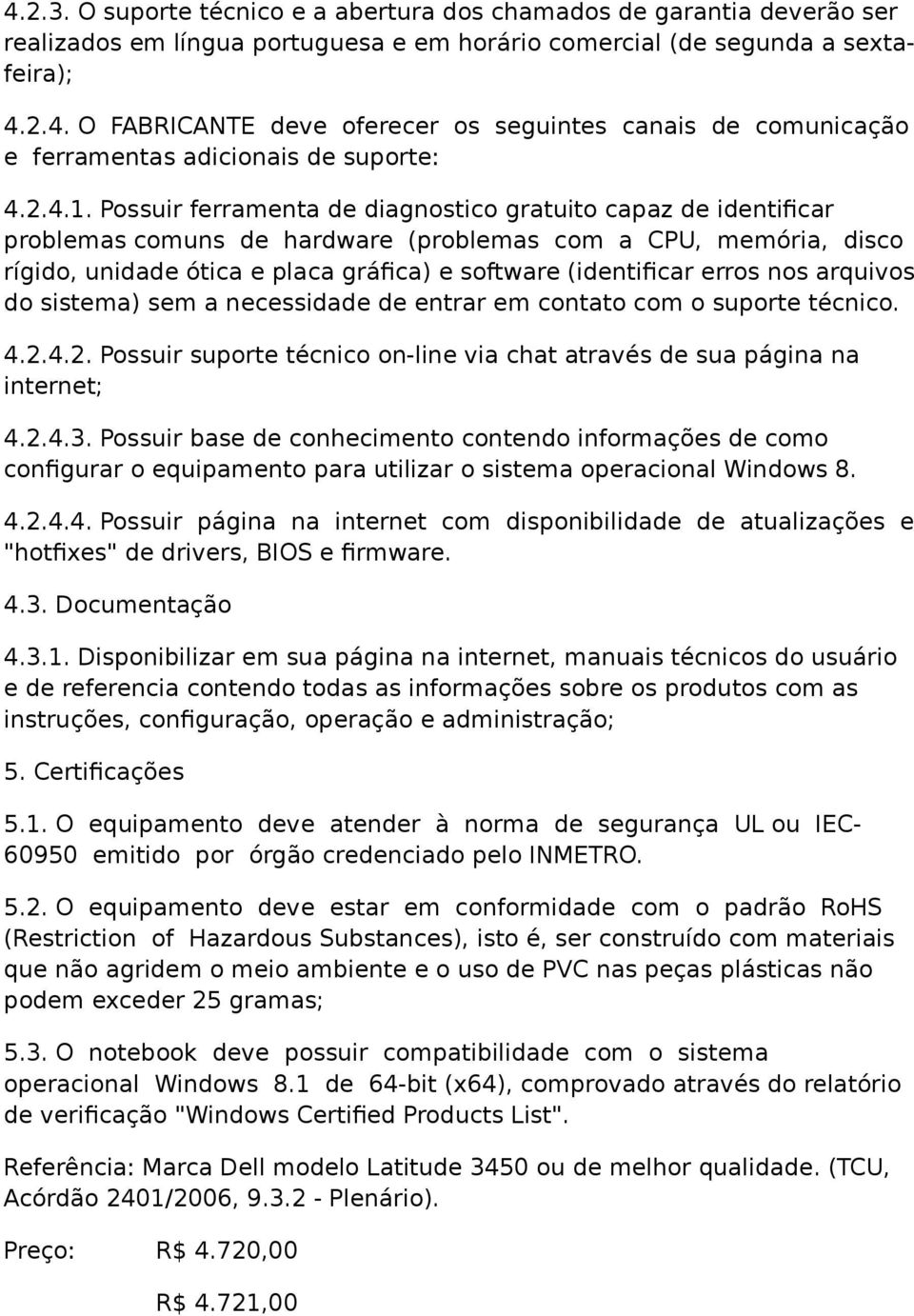 Possuir ferramenta de diagnostico gratuito capaz de identificar problemas comuns de hardware (problemas com a CPU, memória, disco rígido, unidade ótica e placa gráfica) e software (identificar erros