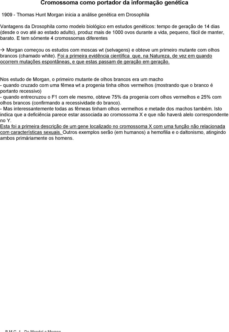 E tem sómente 4 cromossomas diferentes Morgan começou os estudos com moscas wt (selvagens) e obteve um primeiro mutante com olhos brancos (chamado white).