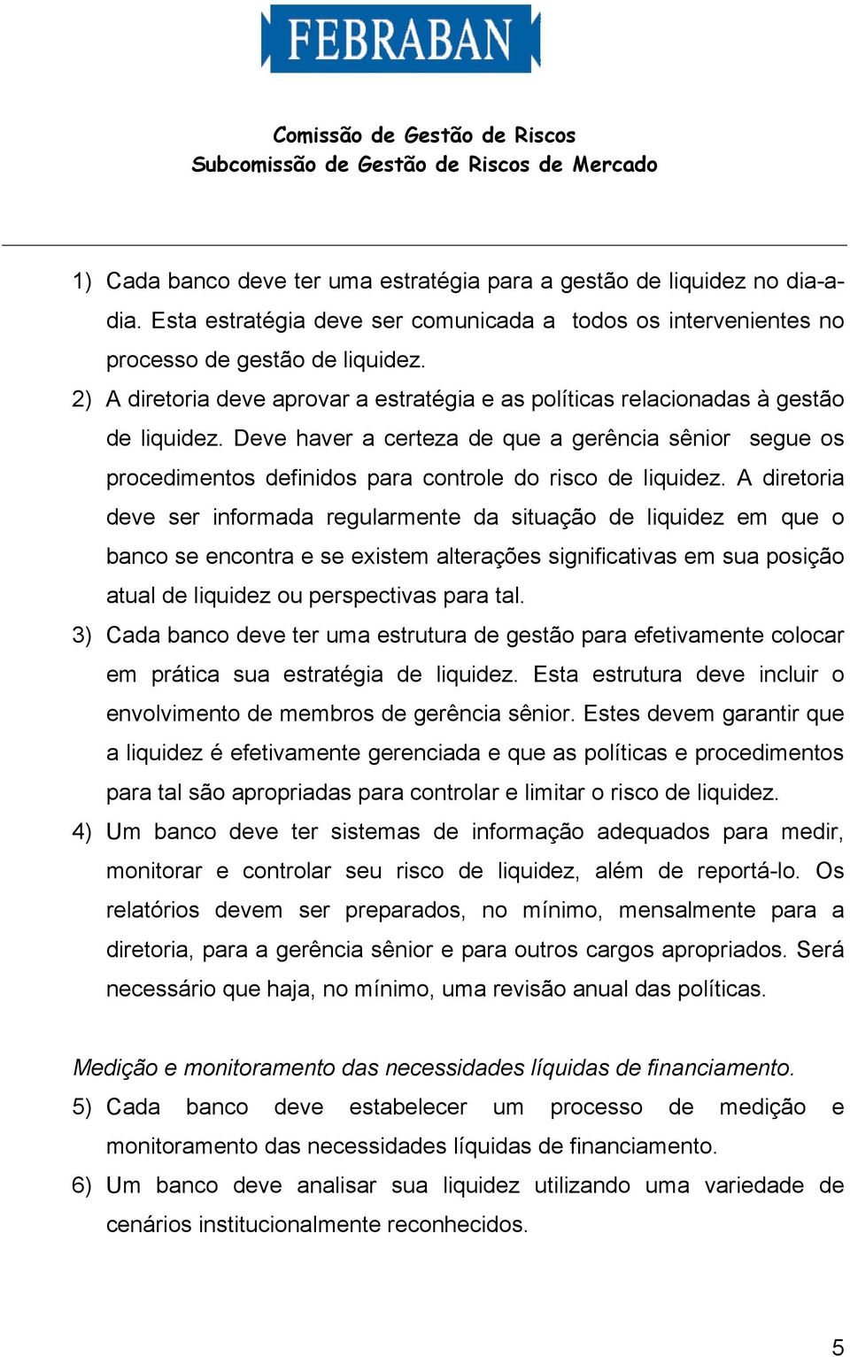 Deve haver a certeza de que a gerência sênior segue os procedimentos definidos para controle do risco de liquidez.