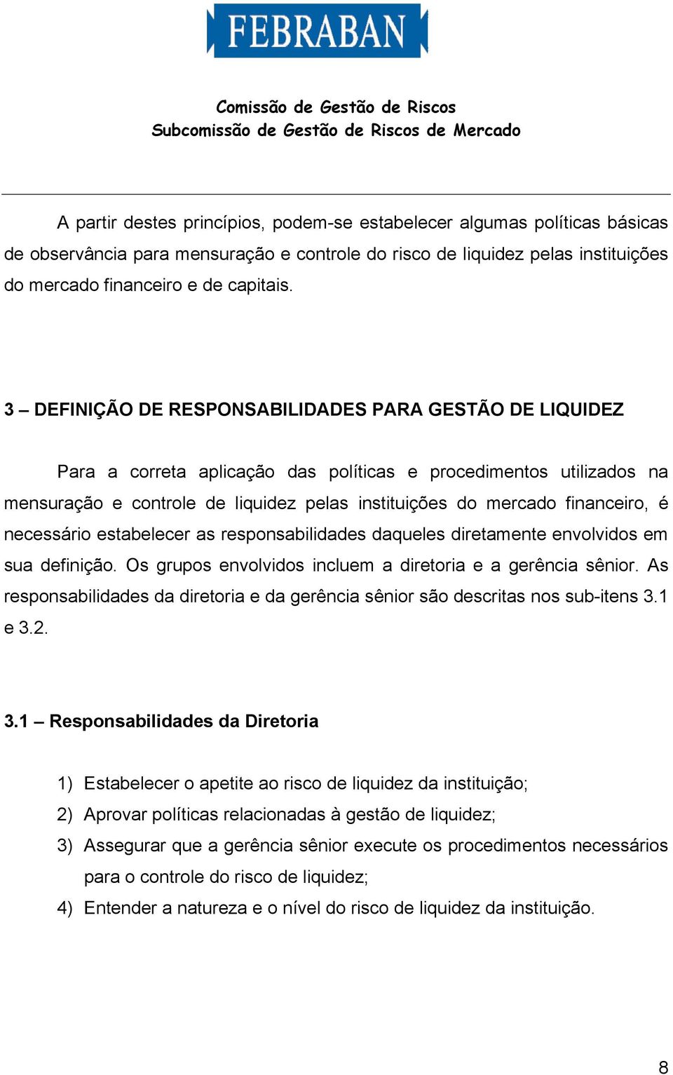 financeiro, é necessário estabelecer as responsabilidades daqueles diretamente envolvidos em sua definição. Os grupos envolvidos incluem a diretoria e a gerência sênior.